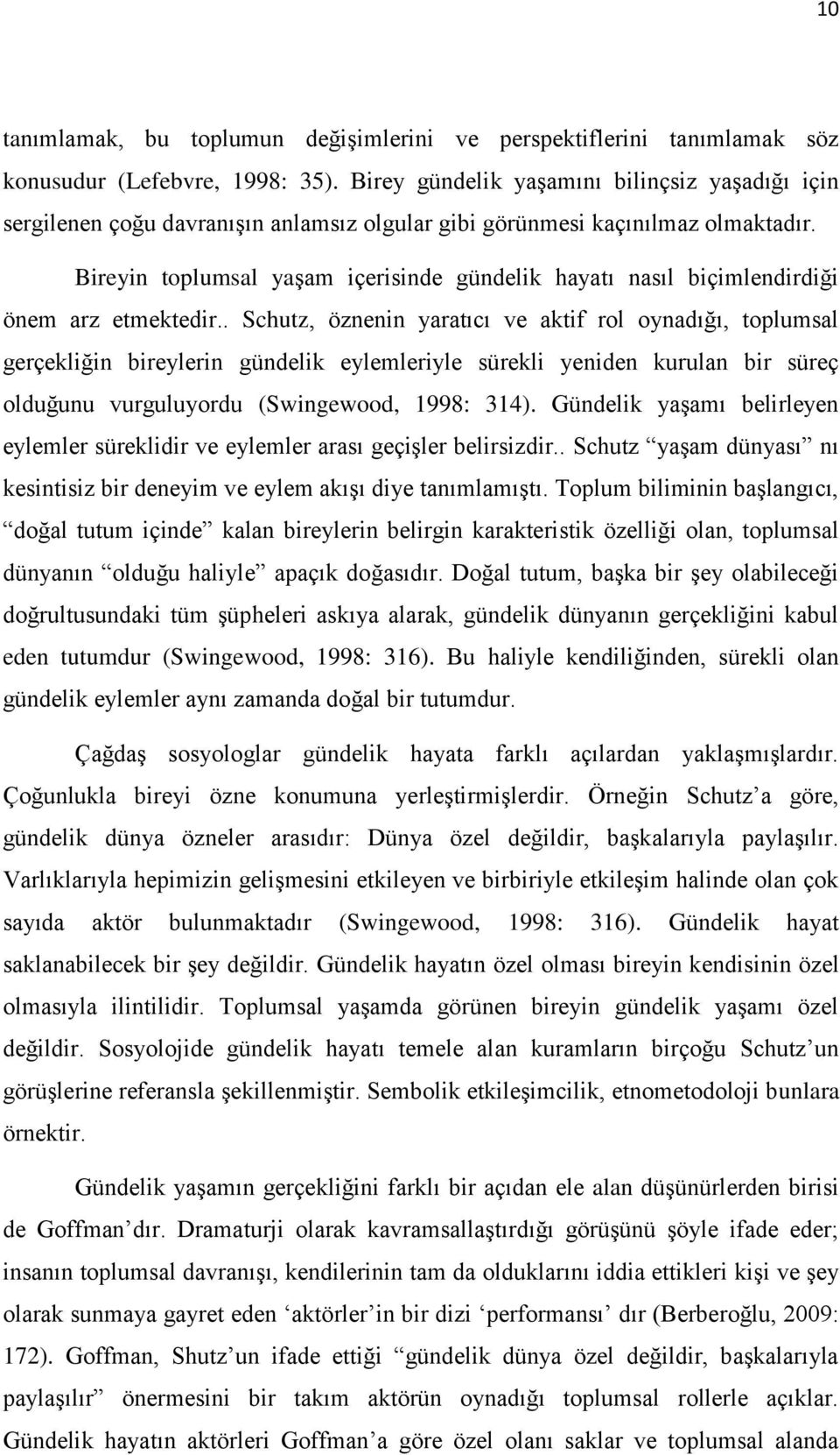 Bireyin toplumsal yaģam içerisinde gündelik hayatı nasıl biçimlendirdiği önem arz etmektedir.