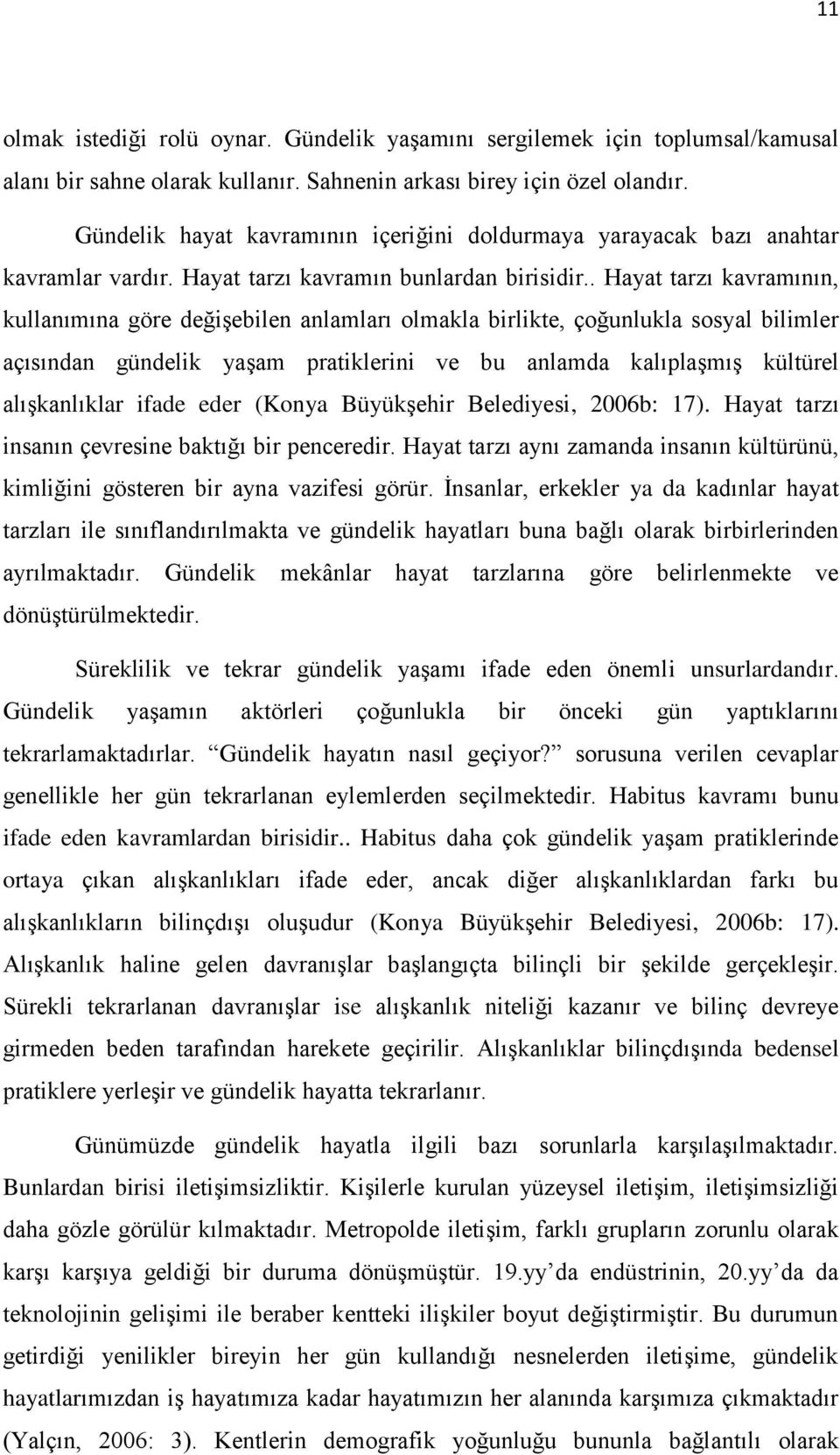 . Hayat tarzı kavramının, kullanımına göre değiģebilen anlamları olmakla birlikte, çoğunlukla sosyal bilimler açısından gündelik yaģam pratiklerini ve bu anlamda kalıplaģmıģ kültürel alıģkanlıklar