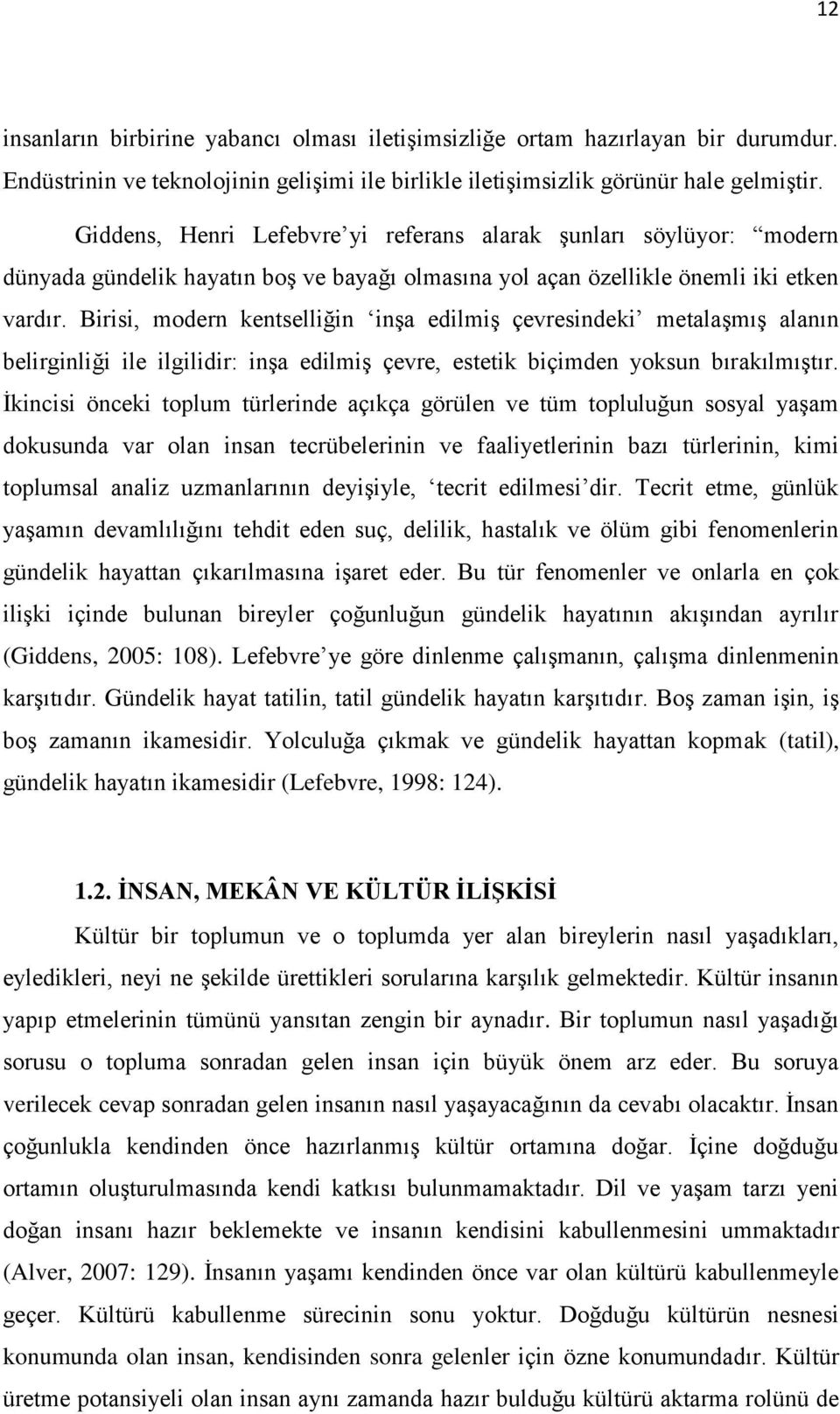 Birisi, modern kentselliğin inģa edilmiģ çevresindeki metalaģmıģ alanın belirginliği ile ilgilidir: inģa edilmiģ çevre, estetik biçimden yoksun bırakılmıģtır.