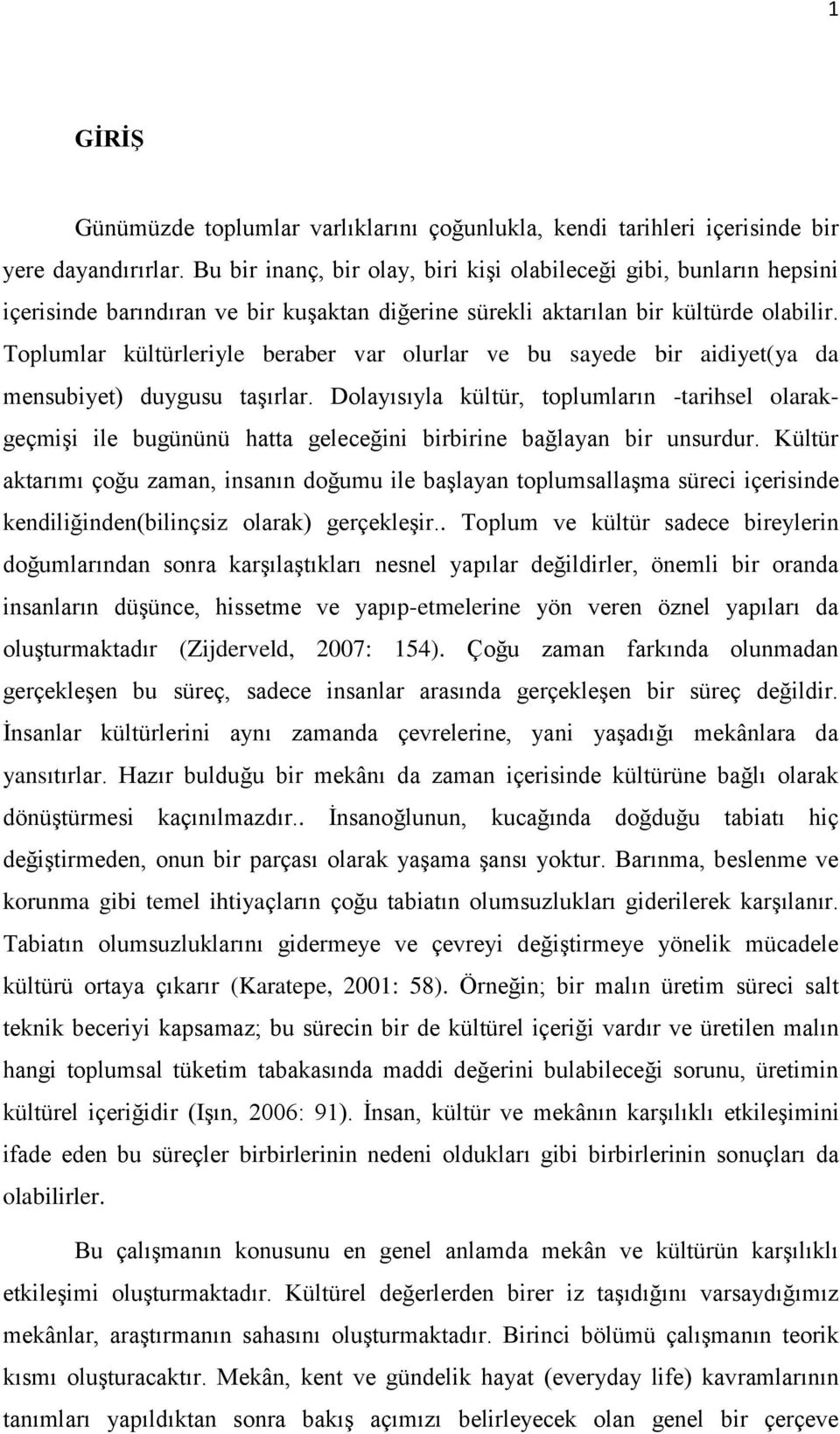 Toplumlar kültürleriyle beraber var olurlar ve bu sayede bir aidiyet(ya da mensubiyet) duygusu taģırlar.