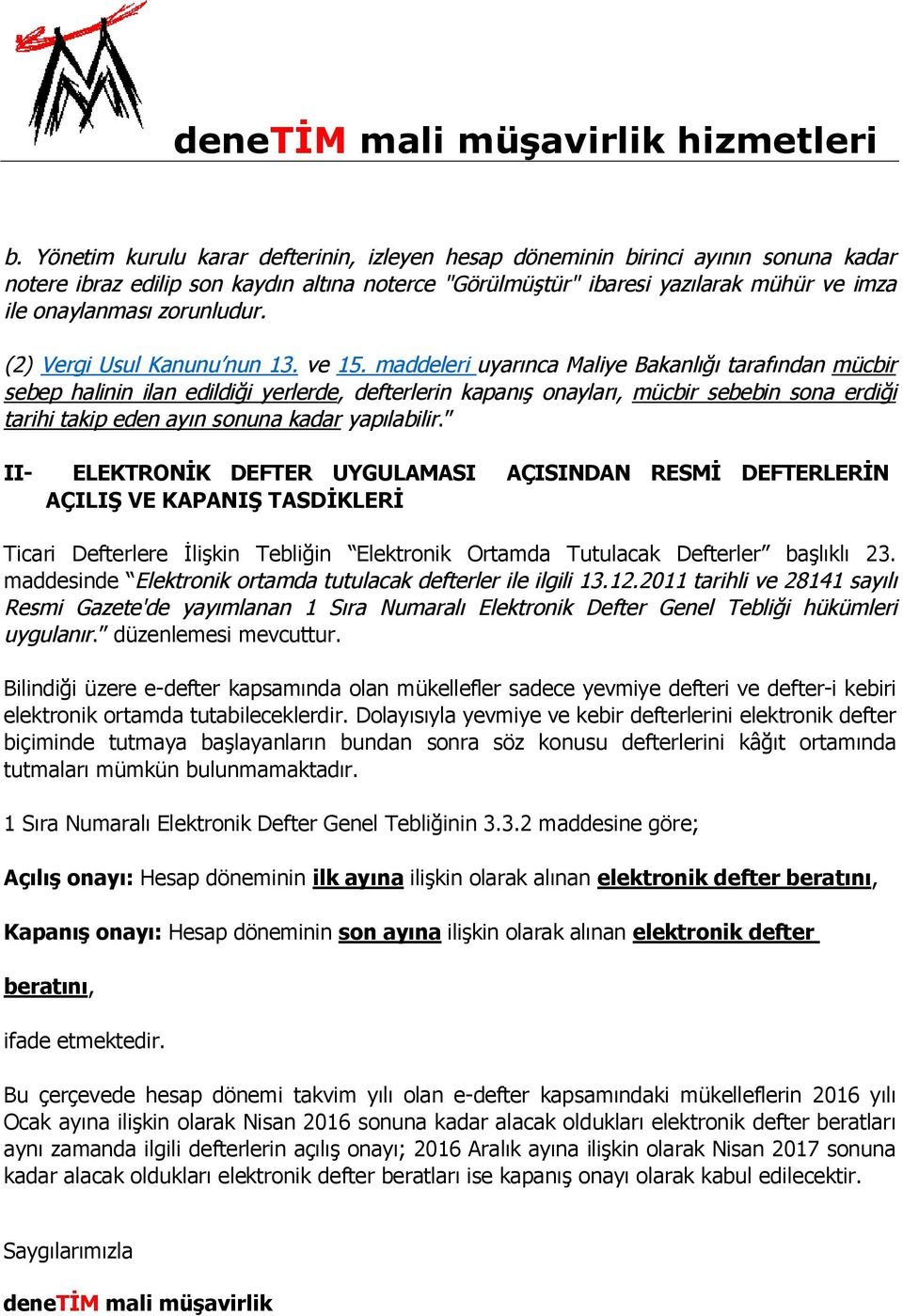 maddeleri uyarınca Maliye Bakanlığı tarafından mücbir sebep halinin ilan edildiği yerlerde, defterlerin kapanış onayları, mücbir sebebin sona erdiği tarihi takip eden ayın sonuna kadar yapılabilir.