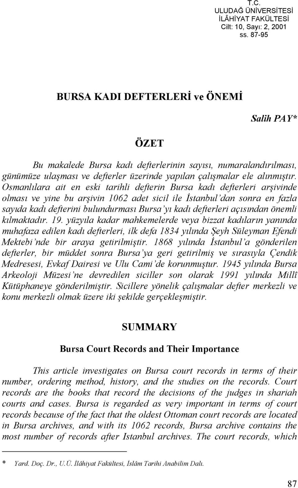 Osmanlılara ait en eski tarihli defterin Bursa kadı defterleri arşivinde olması ve yine bu arşivin 1062 adet sicil ile İstanbul dan sonra en fazla sayıda kadı defterini bulundurması Bursa yı kadı