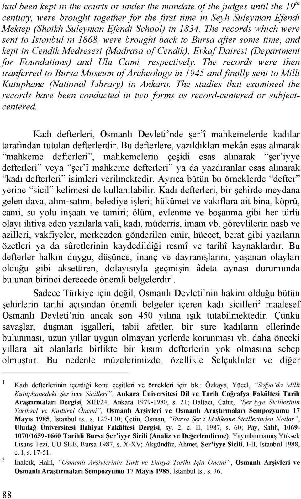 respectively. The records were then tranferred to Bursa Museum of Archeology in 1945 and finally sent to Milli Kutuphane (National Library) in Ankara.