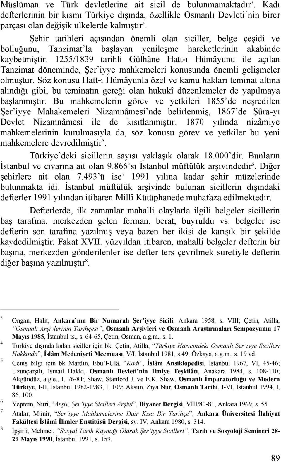 1255/1839 tarihli Gülhâne Hatt-ı Hümâyunu ile açılan Tanzimat döneminde, Şer iyye mahkemeleri konusunda önemli gelişmeler olmuştur.
