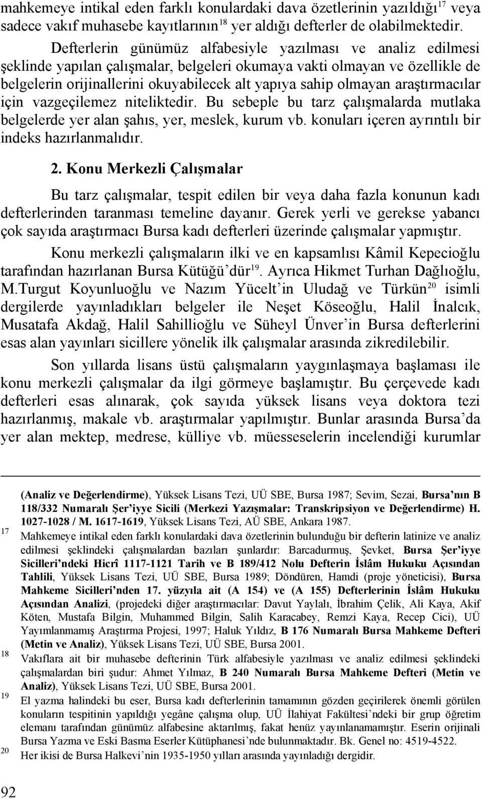 olmayan araştırmacılar için vazgeçilemez niteliktedir. Bu sebeple bu tarz çalışmalarda mutlaka belgelerde yer alan şahıs, yer, meslek, kurum vb. konuları içeren ayrıntılı bir indeks hazırlanmalıdır.