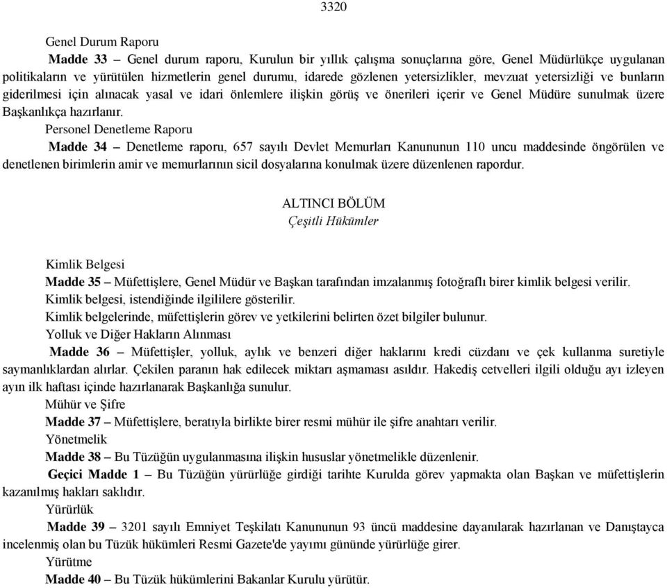 Personel Denetleme Raporu Madde 34 Denetleme raporu, 657 sayılı Devlet Memurları Kanununun 110 uncu maddesinde öngörülen ve denetlenen birimlerin amir ve memurlarının sicil dosyalarına konulmak üzere