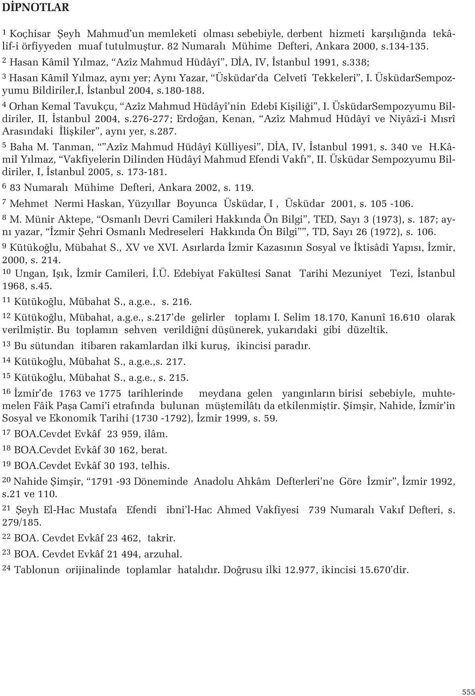 Tavukçu, Azîz Mahmud Hüdâyî nin Edebî Kiflili i, I ÜsküdarSempozyumu Bildiriler, II, stanbul 2004, s276-277; Erdo an, Kenan, Azîz Mahmud Hüdâyî ve Niyâzî-i M srî Aras ndaki liflkiler, ayn yer, s287 5