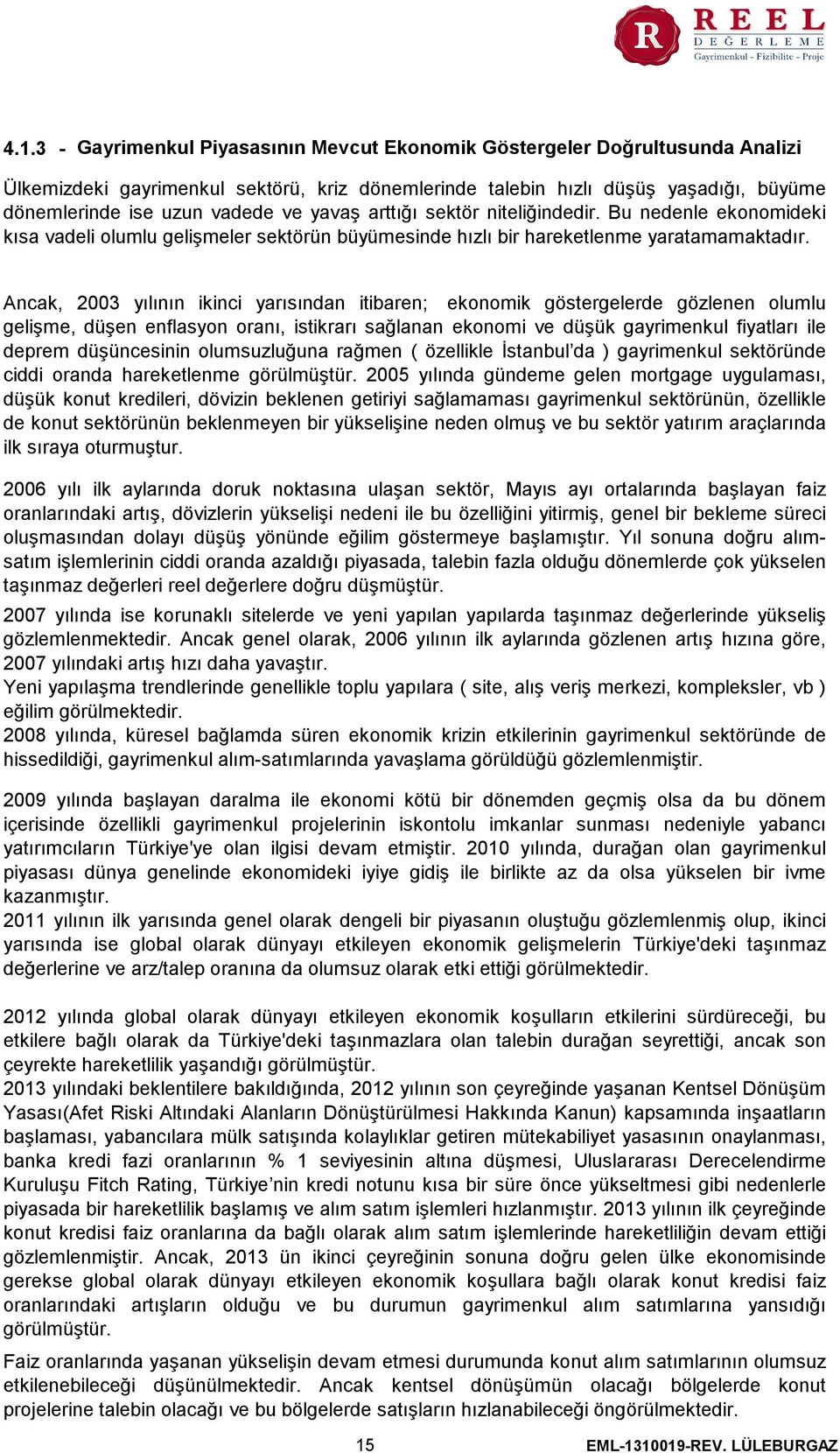 Ancak, 2003 yılının ikinci yarısından itibaren; ekonomik göstergelerde gözlenen olumlu gelişme, düşen enflasyon oranı, istikrarı sağlanan ekonomi ve düşük gayrimenkul fiyatları ile deprem