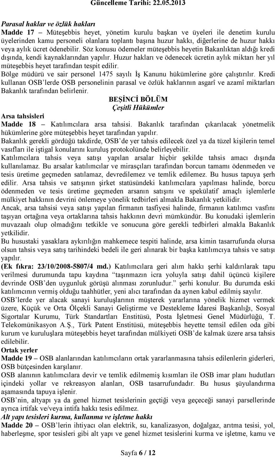 Huzur hakları ve ödenecek ücretin aylık miktarı her yıl müteşebbis heyet tarafından tespit edilir. Bölge müdürü ve sair personel 1475 sayılı İş Kanunu hükümlerine göre çalıştırılır.