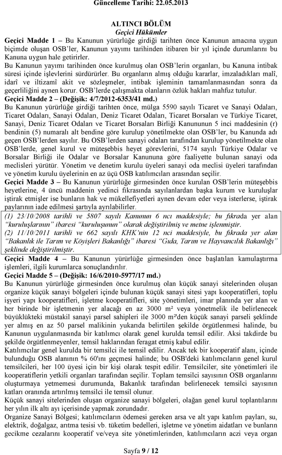 Bu organların almış olduğu kararlar, imzaladıkları malî, idarî ve iltizamî akit ve sözleşmeler, intibak işleminin tamamlanmasından sonra da geçerliliğini aynen korur.