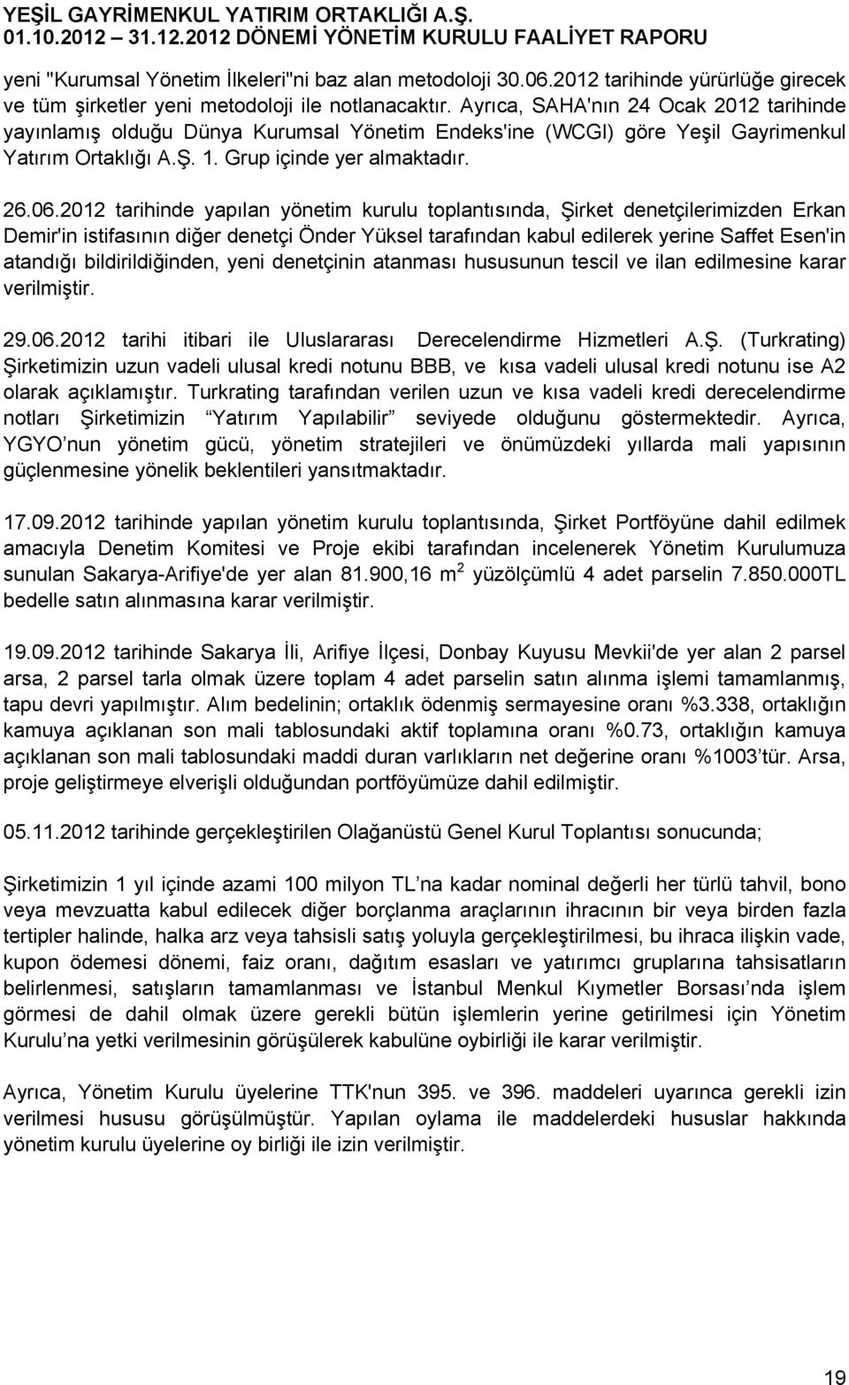 2012 tarihinde yapılan yönetim kurulu toplantısında, Şirket denetçilerimizden Erkan Demir'in istifasının diğer denetçi Önder Yüksel tarafından kabul edilerek yerine Saffet Esen'in atandığı