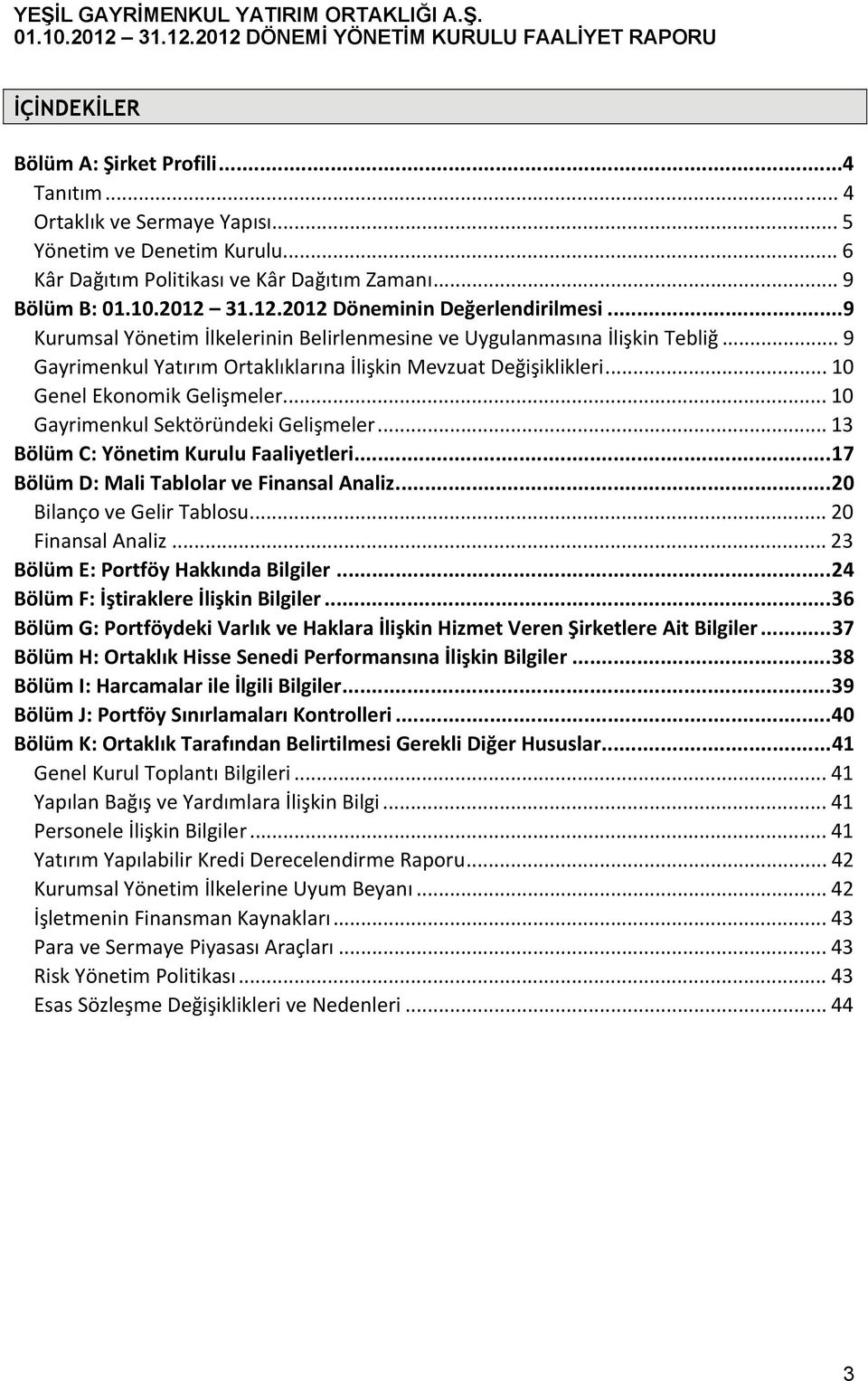 .. 10 Genel Ekonomik Gelişmeler... 10 Gayrimenkul Sektöründeki Gelişmeler... 13 Bölüm C: Yönetim Kurulu Faaliyetleri...17 Bölüm D: Mali Tablolar ve Finansal Analiz...20 Bilanço ve Gelir Tablosu.