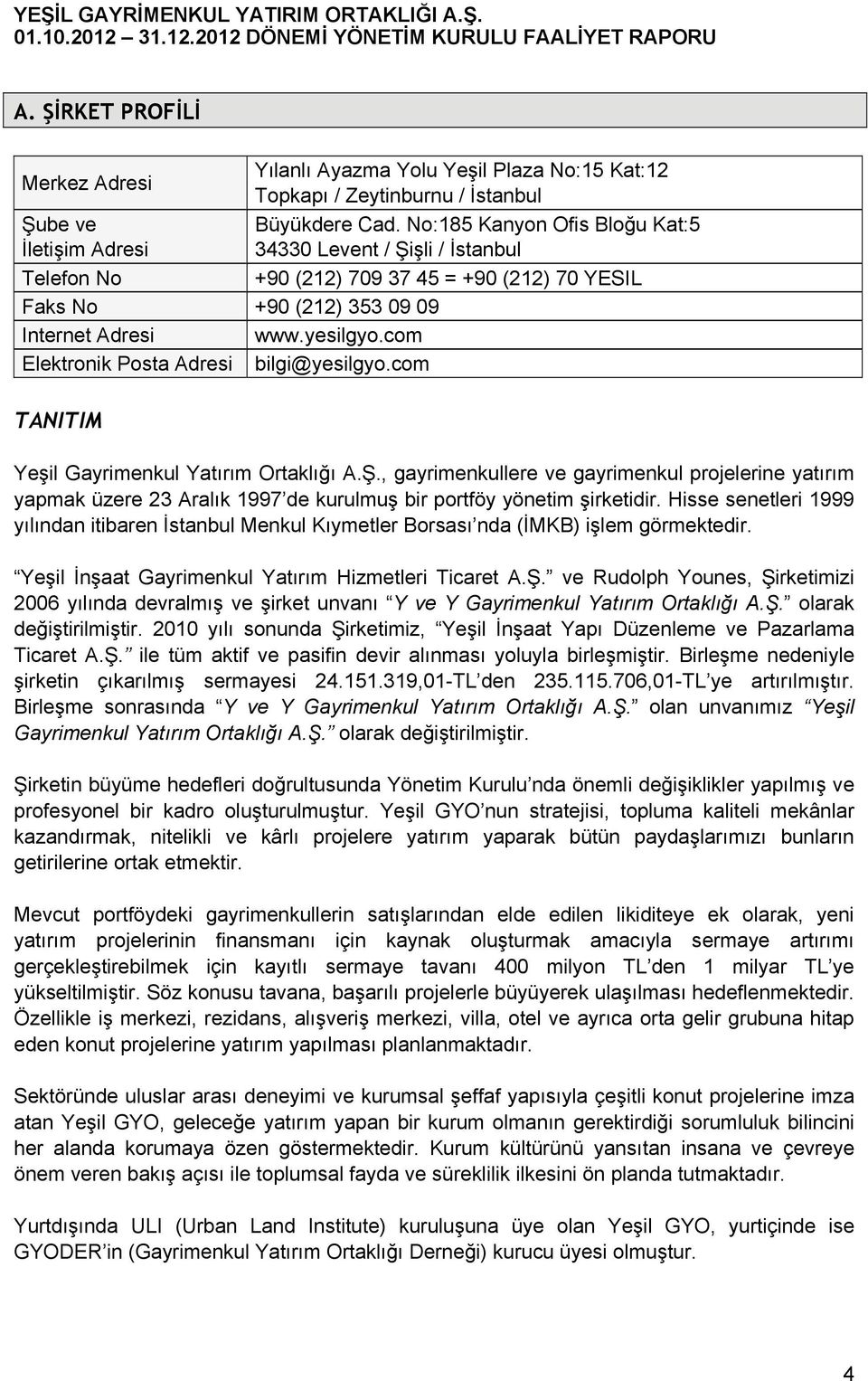 No:185 Kanyon Ofis Bloğu Kat:5 34330 Levent / Şişli / İstanbul +90 (212) 709 37 45 = +90 (212) 70 YESIL Yeşil Gayrimenkul Yatırım Ortaklığı A.Ş., gayrimenkullere ve gayrimenkul projelerine yatırım yapmak üzere 23 Aralık 1997 de kurulmuş bir portföy yönetim şirketidir.