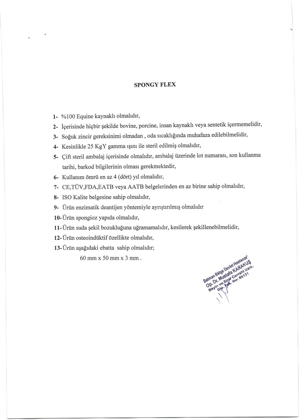 bilgilerinin olmast gerekmektedir, 6- Kullamm 6mrii enaz4 (ddrt) yd olmahdrr, 7- CE,TUV,FDA,EATB veya AATB belgelerinden en azbitine sahip olmahdrr, 8- ISO Kalite belgesine sahip olmahdrr, g- Uriin