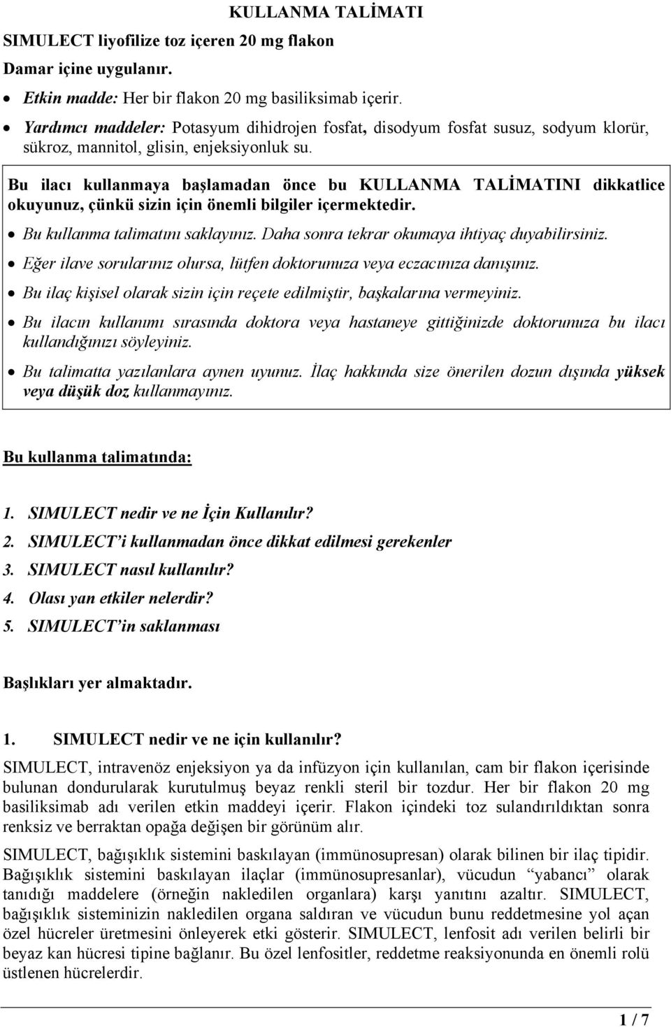 Bu ilacı kullanmaya başlamadan önce bu KULLANMA TALİMATINI dikkatlice okuyunuz, çünkü sizin için önemli bilgiler içermektedir. Bu kullanma talimatını saklayınız.