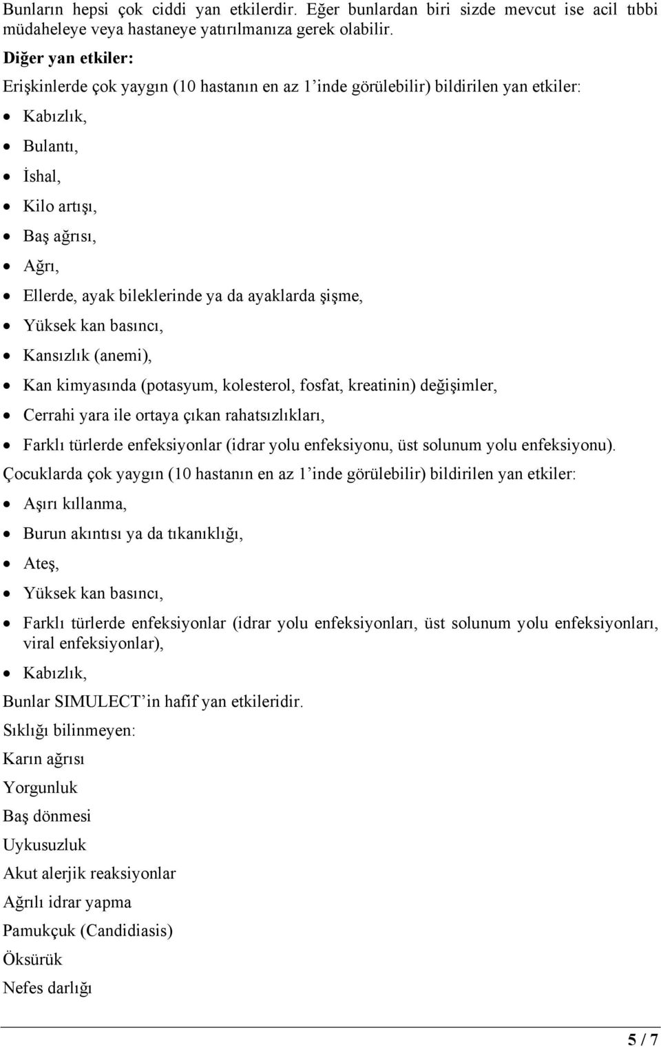 ayaklarda şişme, Yüksek kan basıncı, Kansızlık (anemi), Kan kimyasında (potasyum, kolesterol, fosfat, kreatinin) değişimler, Cerrahi yara ile ortaya çıkan rahatsızlıkları, Farklı türlerde