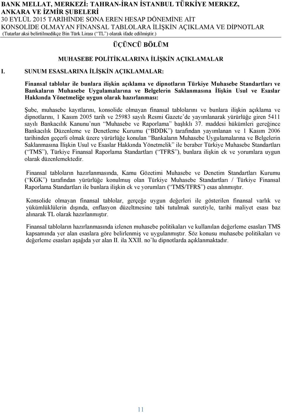 İlişkin Usul ve Esaslar Hakkında Yönetmeliğe uygun olarak hazırlanması: Şube, muhasebe kayıtlarını, konsolide olmayan finansal tablolarını ve bunlara ilişkin açıklama ve dipnotlarını, 1 Kasım 2005