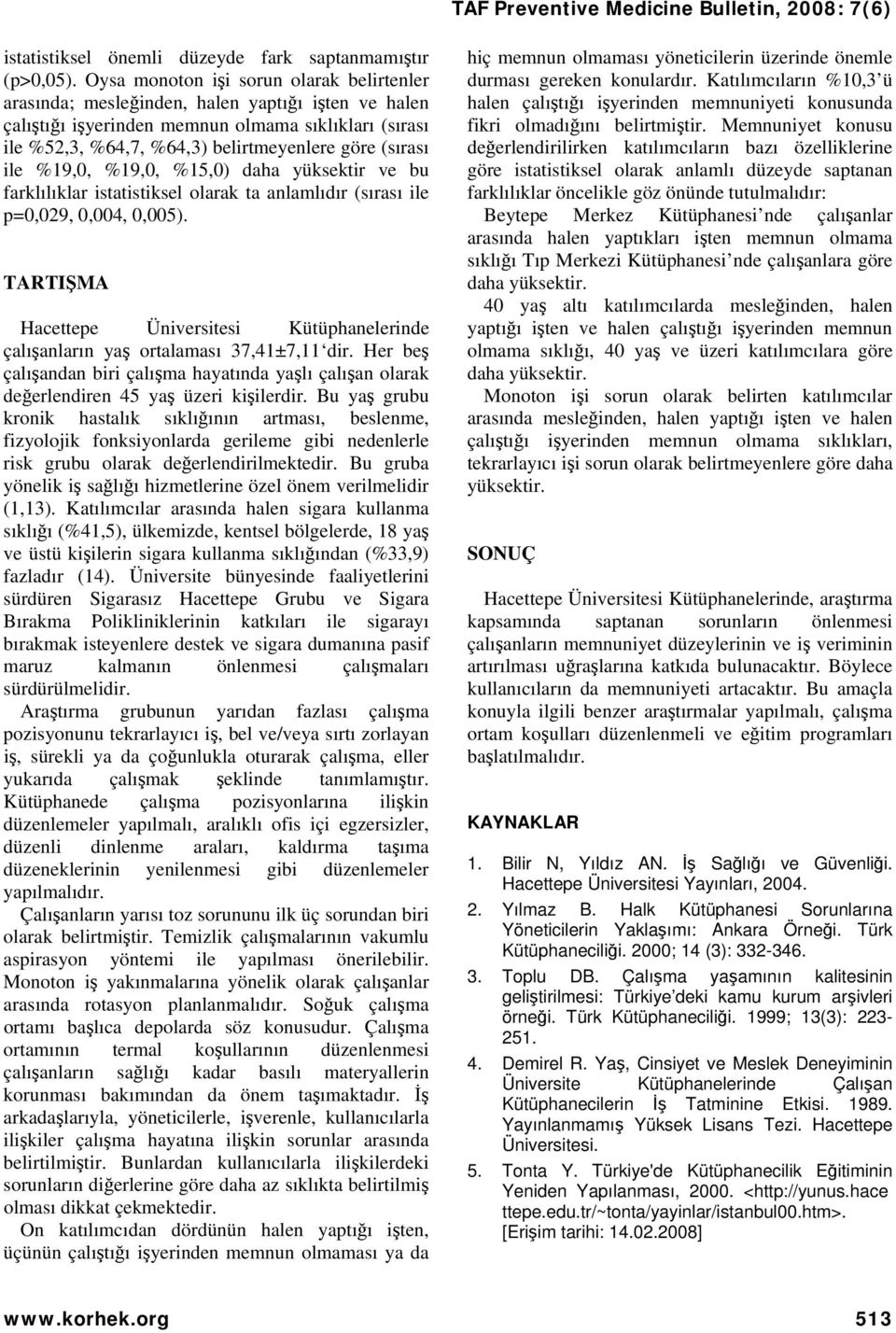 (sırası ile %19,0, %19,0, %15,0) daha yüksektir ve bu farklılıklar istatistiksel olarak ta anlamlıdır (sırası ile p=0,029, 0,004, 0,005).