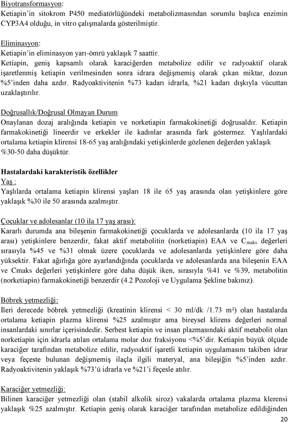 Ketiapin, geniş kapsamlı olarak karaciğerden metabolize edilir ve radyoaktif olarak işaretlenmiş ketiapin verilmesinden sonra idrara değişmemiş olarak çıkan miktar, dozun %5 inden daha azdır.