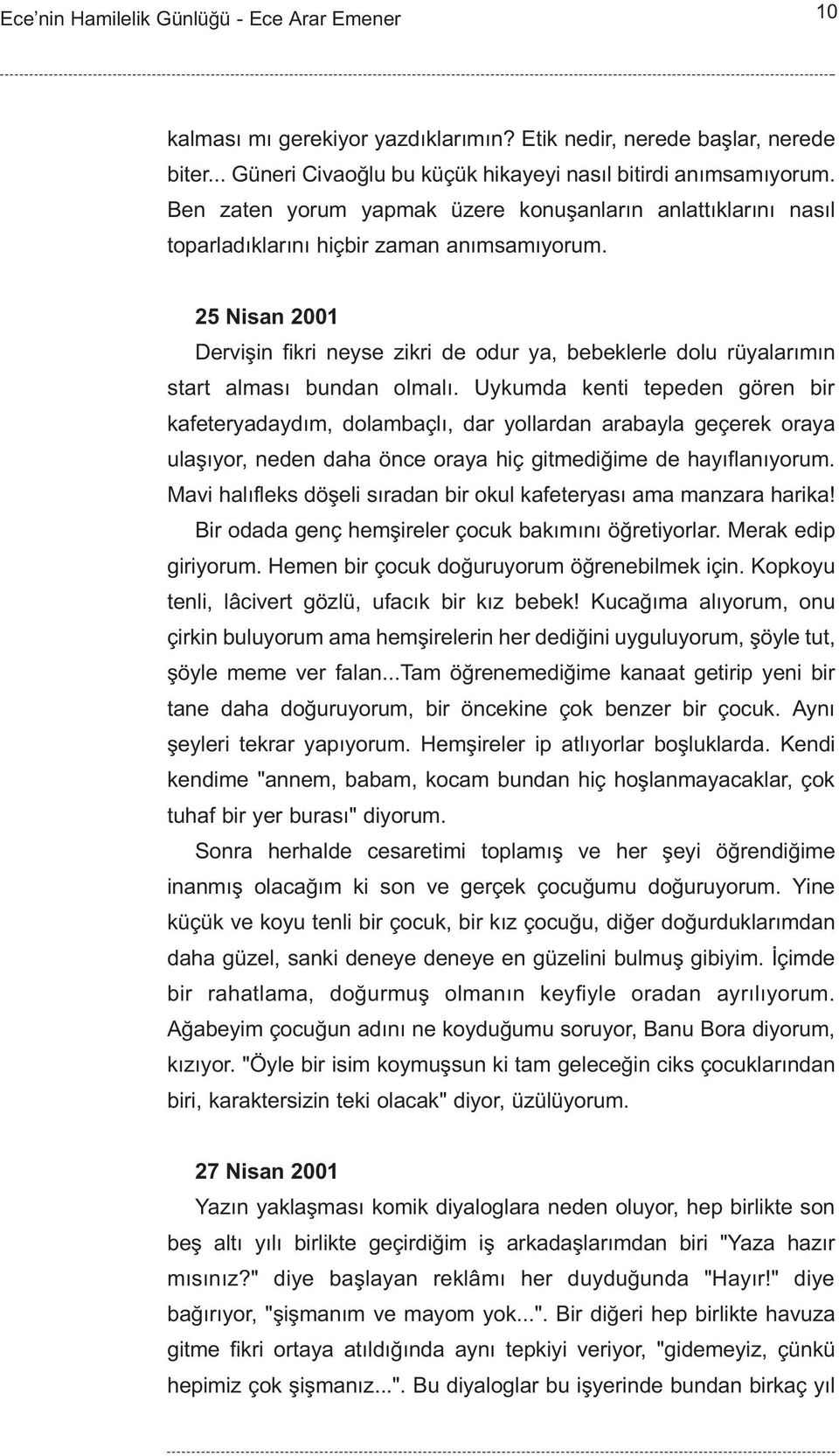 25 Nisan 2001 Derviþin fikri neyse zikri de odur ya, bebeklerle dolu rüyalarýmýn start almasý bundan olmalý.