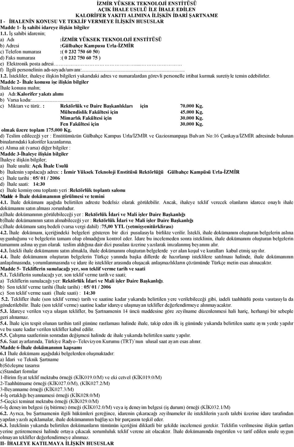 1. İş sahibi idarenin; a) Adı :İZMİR YÜKSEK TEKNOLOJİ ENSTİTÜSÜ b) Adresi :Gülbahçe Kampusu Urla-İZMİR c) Telefon numarası :( 0 232 750 60 50) d) Faks numarası :( 0 232 750 60 75 ) e) Elektronik