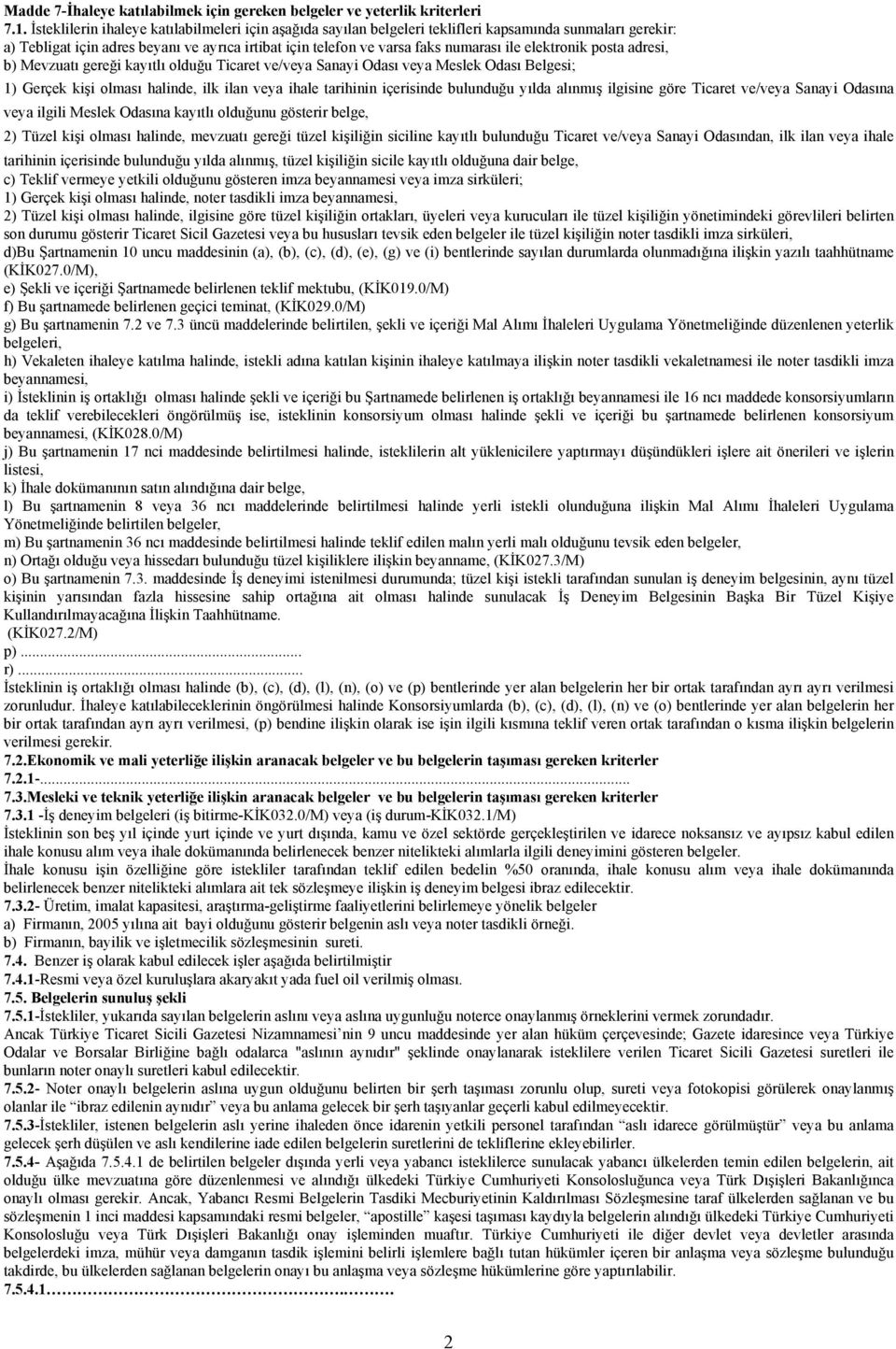 elektronik posta adresi, b) Mevzuatı gereği kayıtlı olduğu Ticaret ve/veya Sanayi Odası veya Meslek Odası Belgesi; 1) Gerçek kişi olması halinde, ilk ilan veya ihale tarihinin içerisinde bulunduğu