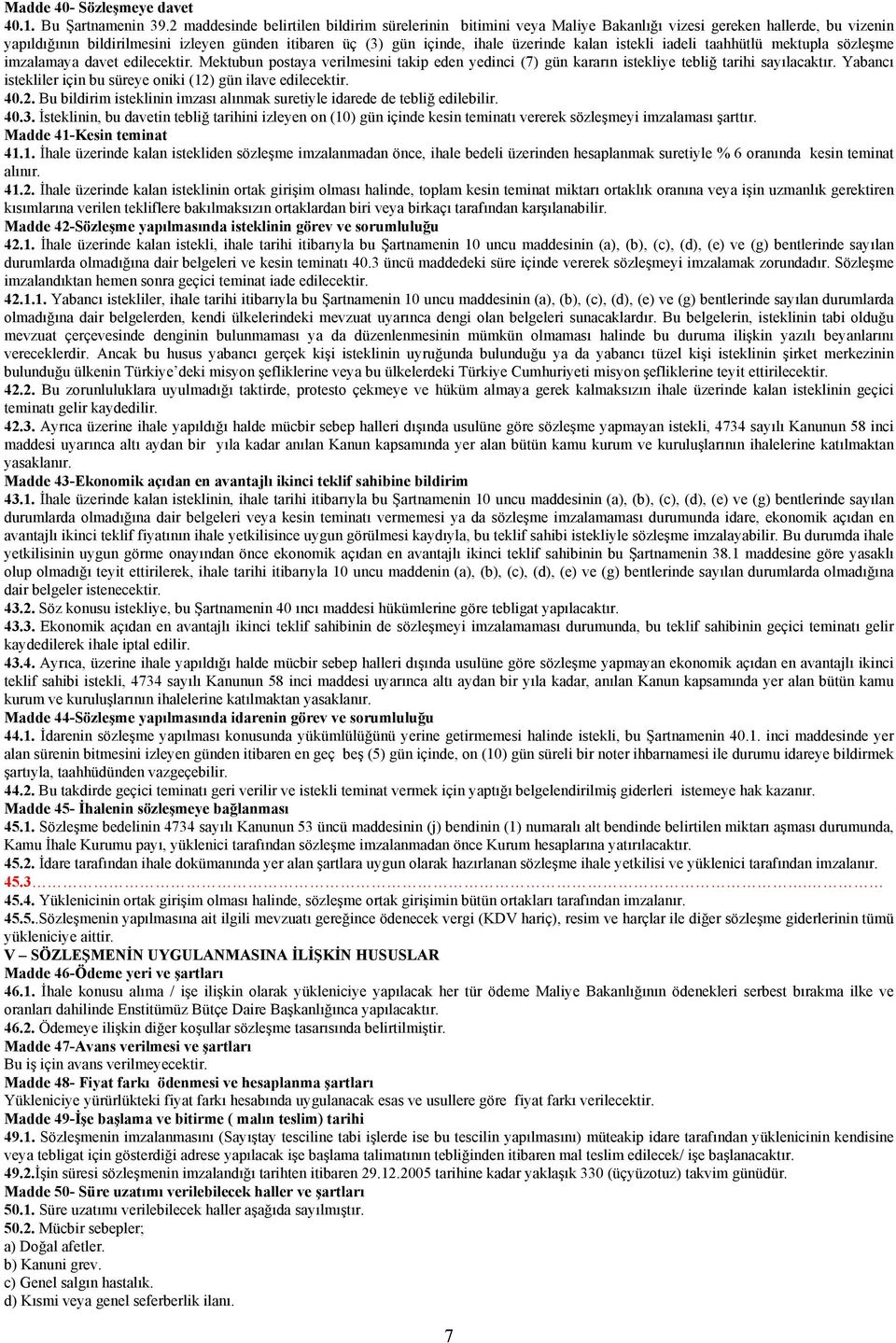 kalan istekli iadeli taahhütlü mektupla sözleşme imzalamaya davet edilecektir. Mektubun postaya verilmesini takip eden yedinci (7) gün kararın istekliye tebliğ tarihi sayılacaktır.