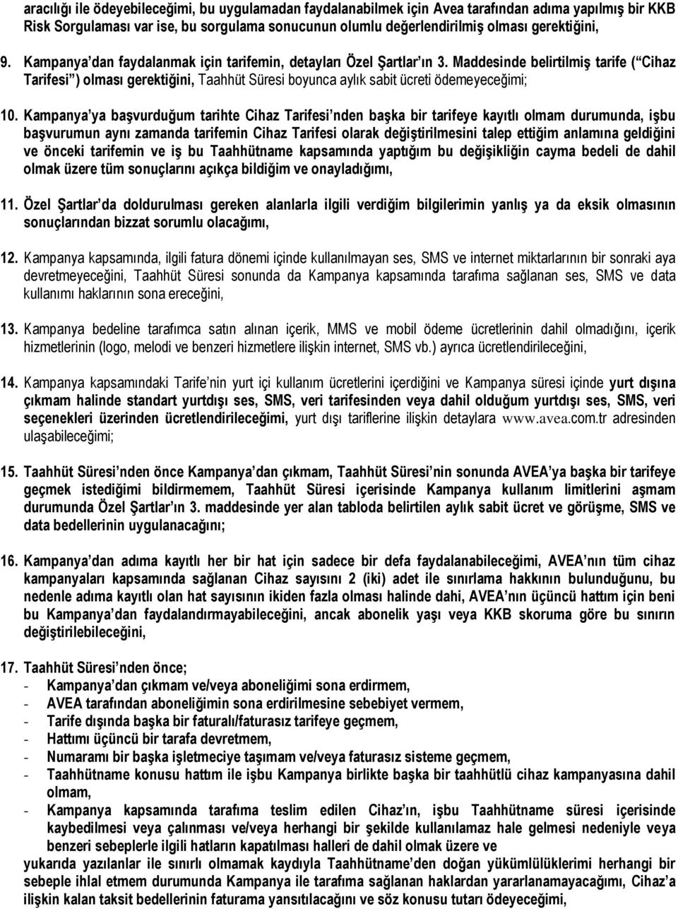 Maddesinde belirtilmiş tarife ( Cihaz Tarifesi ) olması gerektiğini, Taahhüt Süresi boyunca aylık sabit ücreti ödemeyeceğimi; 10.