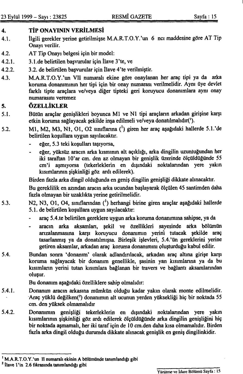 'un VII numaralı ekine göre onaylanan her araç tipi ya da arka koruma donanımının her tipi için bir onay numarası verilmelidir.