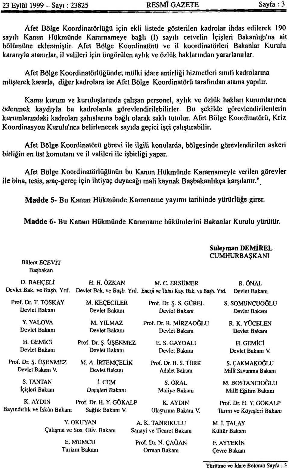 Afet Bölge Koordinatörlüğünde; mülki idare amirliği hizmetleri sınıfı kadrolarına müşterek kararla, diğer kadrolara ise Afet Bölge Koordinatörü tarafından atama yapılır.