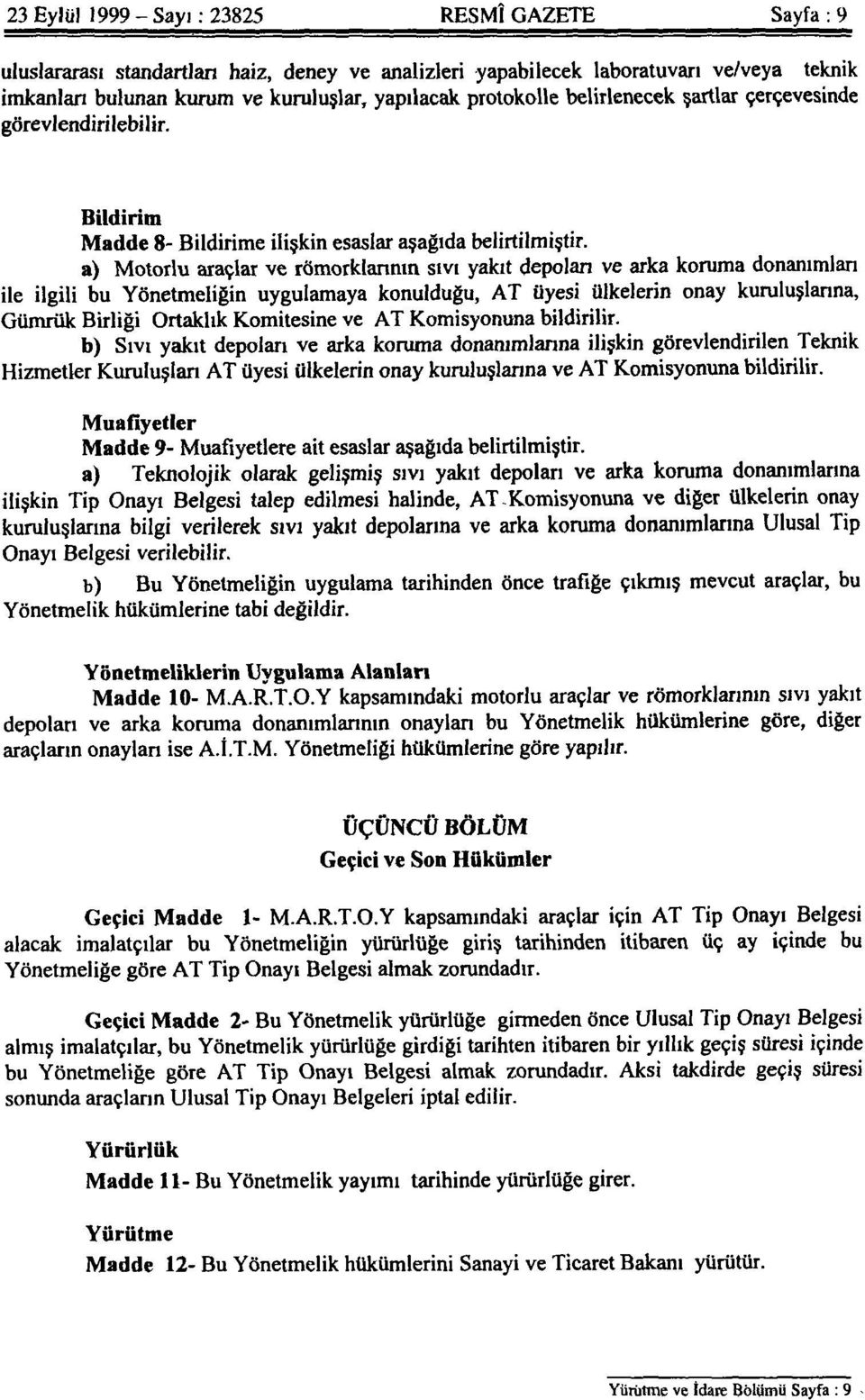 a) Motorlu araçlar ve römorklarının sıvı yakıt depolarıve arka koruma donanımları ile ilgili bu Yönetmeliğin uygulamaya konulduğu, AT üyesi ülkelerin onay kuruluşlarına, Gümrük Birliği Ortaklık