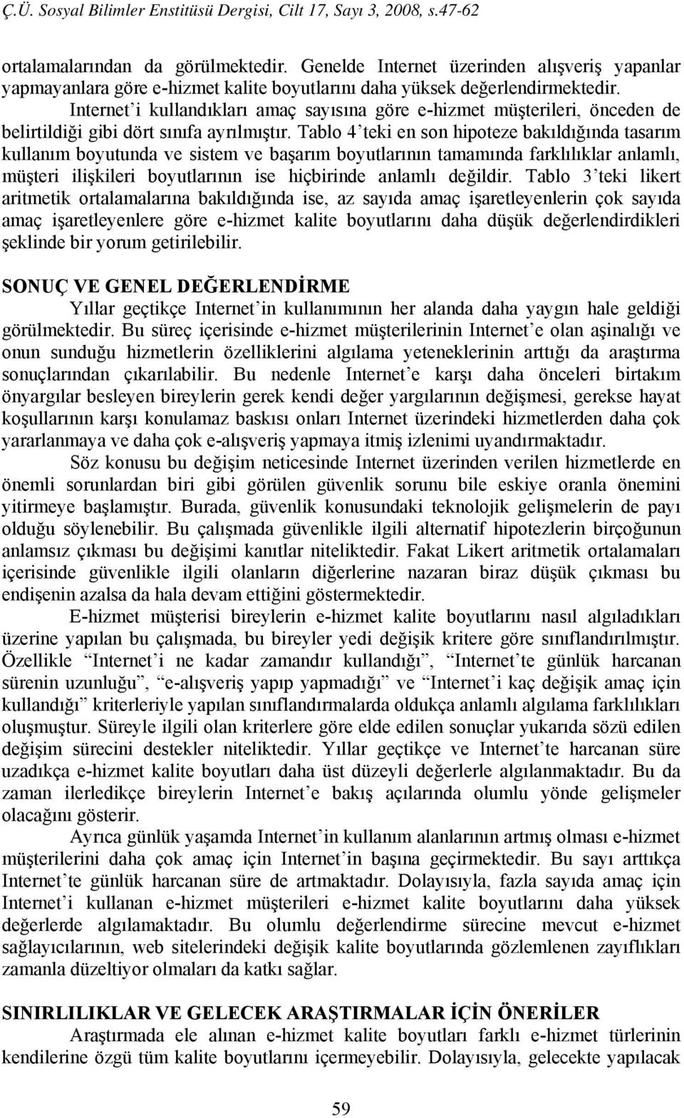 Tablo 4 teki en son hipoteze bakıldığında tasarım kullanım boyutunda ve sistem ve başarım boyutlarının tamamında farklılıklar anlamlı, müşteri ilişkileri boyutlarının ise hiçbirinde anlamlı değildir.