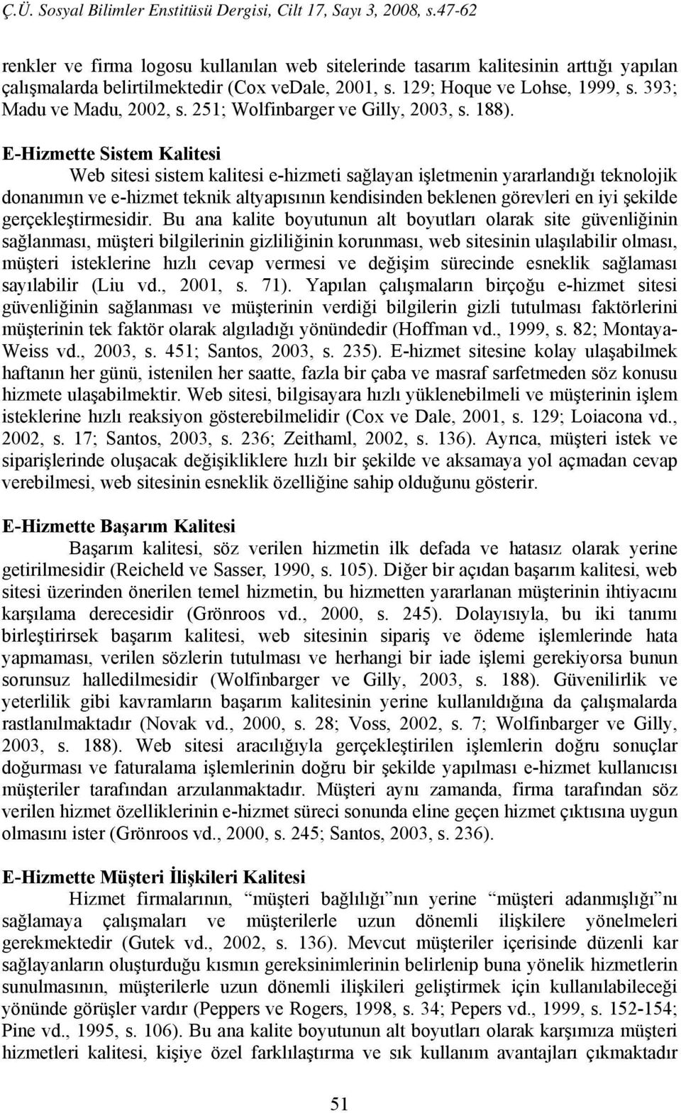 E-Hizmette Sistem Kalitesi Web sitesi sistem kalitesi e-hizmeti sağlayan işletmenin yararlandığı teknolojik donanımın ve e-hizmet teknik altyapısının kendisinden beklenen görevleri en iyi şekilde