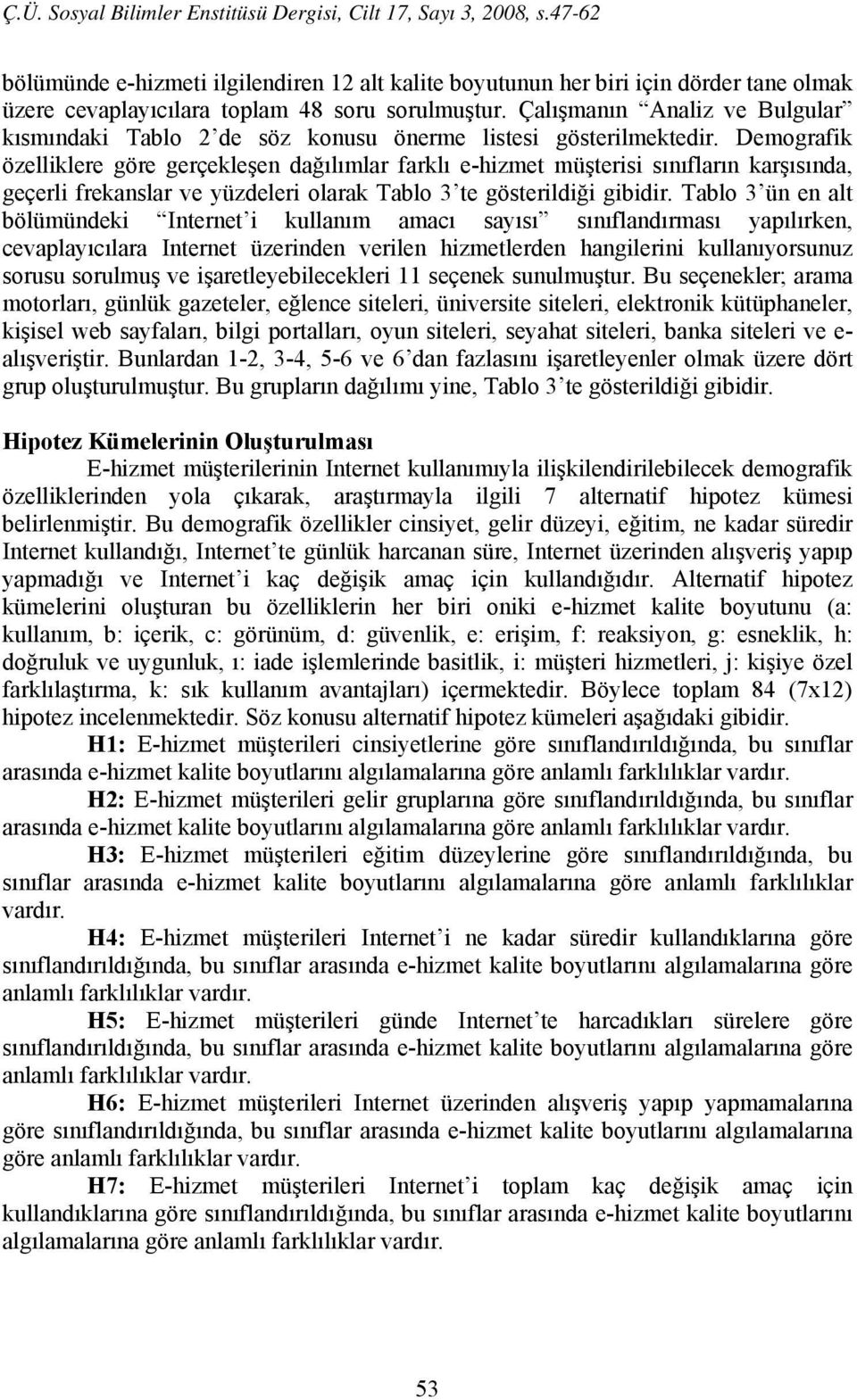 Demografik özelliklere göre gerçekleşen dağılımlar farklı e-hizmet müşterisi sınıfların karşısında, geçerli frekanslar ve yüzdeleri olarak Tablo 3 te gösterildiği gibidir.