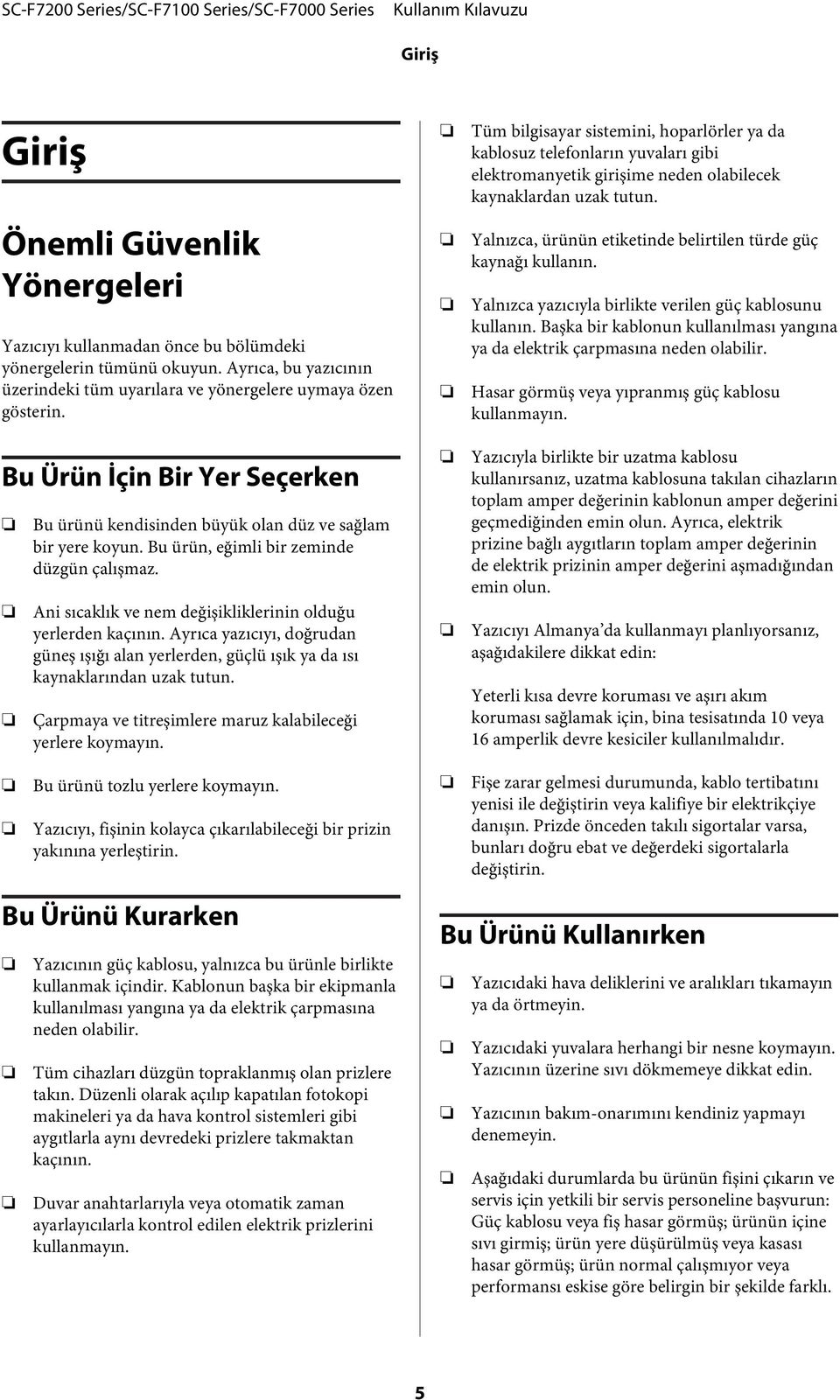 Ayrıca yazıcıyı, doğrudan güneş ışığı alan yerlerden, güçlü ışık ya da ısı kaynaklarından uzak tutun. Çarpmaya ve titreşimlere maruz kalabileceği yerlere koymayın.