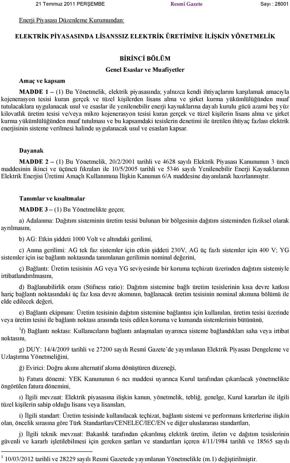 yükümlülüğünden muaf tutulacaklara uygulanacak usul ve esaslar ile yenilenebilir enerji kaynaklarına dayalı kurulu gücü azami beş yüz kilovatlık üretim tesisi ve/veya mikro kojenerasyon tesisi kuran