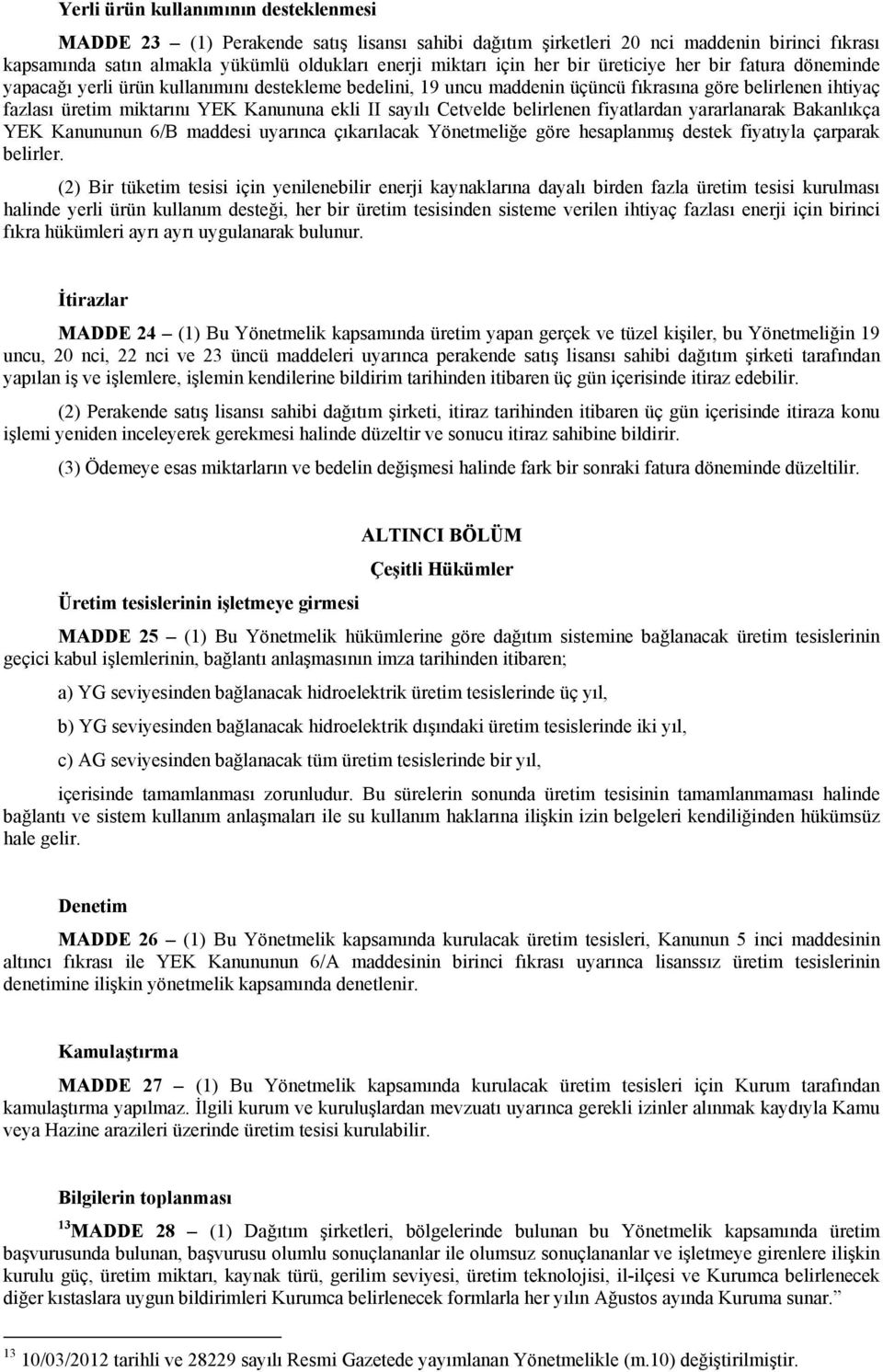 sayılı Cetvelde belirlenen fiyatlardan yararlanarak Bakanlıkça YEK Kanununun 6/B maddesi uyarınca çıkarılacak Yönetmeliğe göre hesaplanmış destek fiyatıyla çarparak belirler.