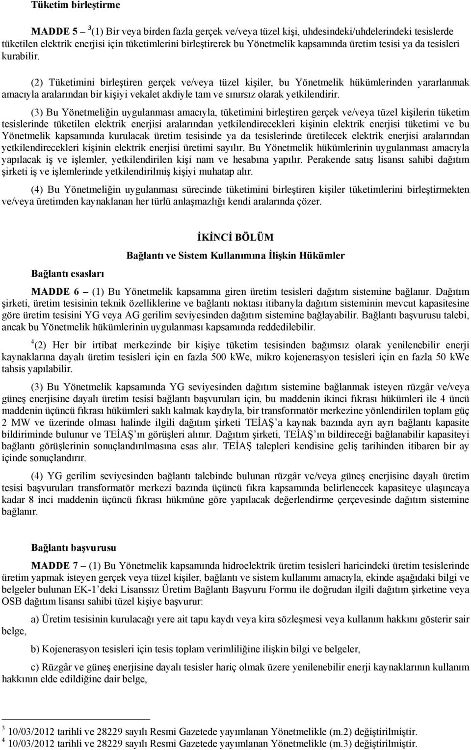 (2) Tüketimini birleştiren gerçek ve/veya tüzel kişiler, bu Yönetmelik hükümlerinden yararlanmak amacıyla aralarından bir kişiyi vekalet akdiyle tam ve sınırsız olarak yetkilendirir.