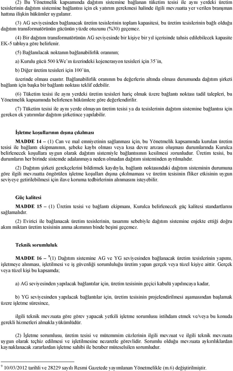 (3) AG seviyesinden bağlanacak üretim tesislerinin toplam kapasitesi, bu üretim tesislerinin bağlı olduğu dağıtım transformatörünün gücünün yüzde otuzunu (%30) geçemez.