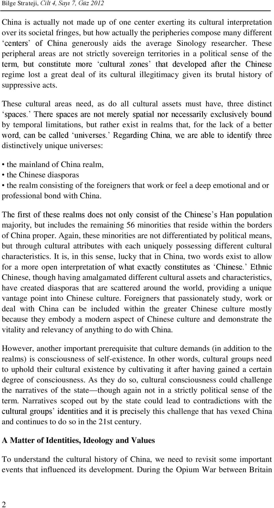 These peripheral areas are not strictly sovereign territories in a political sense of the term, but constitute more cultural zones that developed after the Chinese regime lost a great deal of its