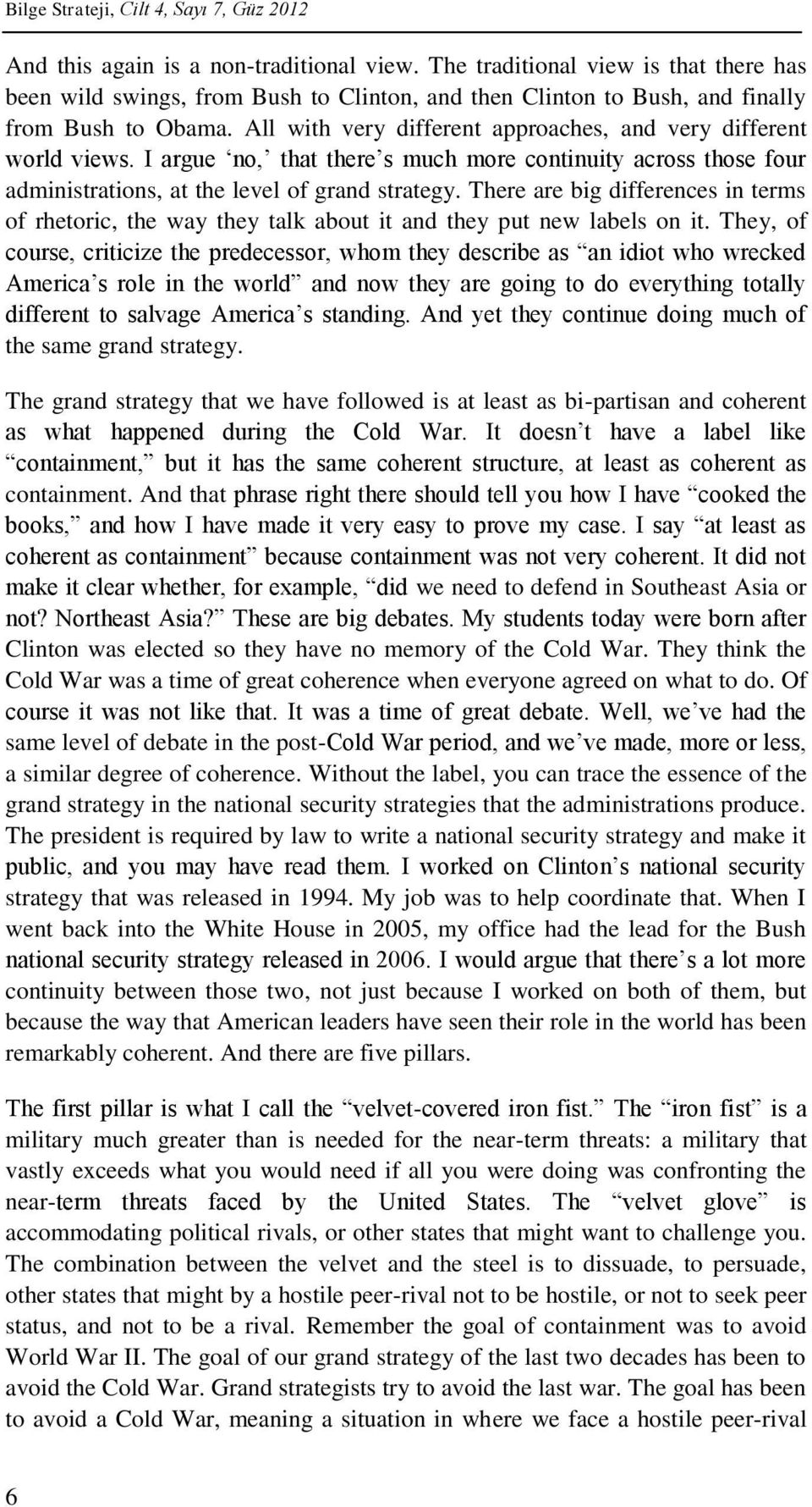 All with very different approaches, and very different world views. I argue no, that there s much more continuity across those four administrations, at the level of grand strategy.