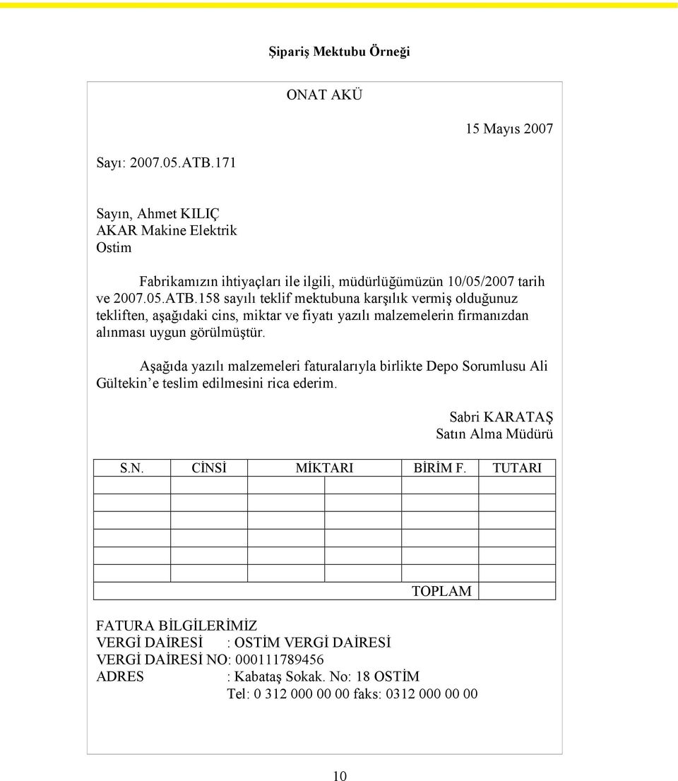 158 sayılı teklif mektubuna karşılık vermiş olduğunuz tekliften, aşağıdaki cins, miktar ve fiyatı yazılı malzemelerin firmanızdan alınması uygun görülmüştür.