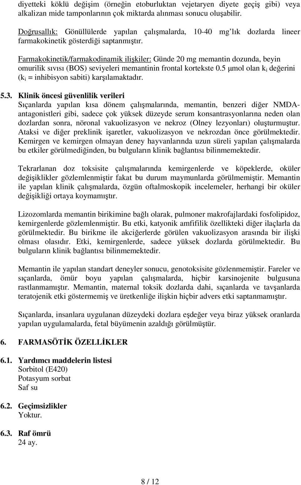 Farmakokinetik/farmakodinamik ilişkiler: Günde 20 mg memantin dozunda, beyin omurilik sıvısı (BOS) seviyeleri memantinin frontal kortekste 0.