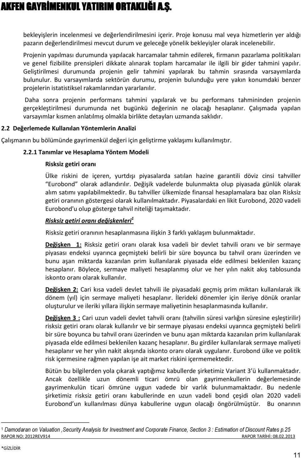 yapılır. Geliştirilmesi durumunda projenin gelir tahmini yapılarak bu tahmin sırasında varsayımlarda bulunulur.