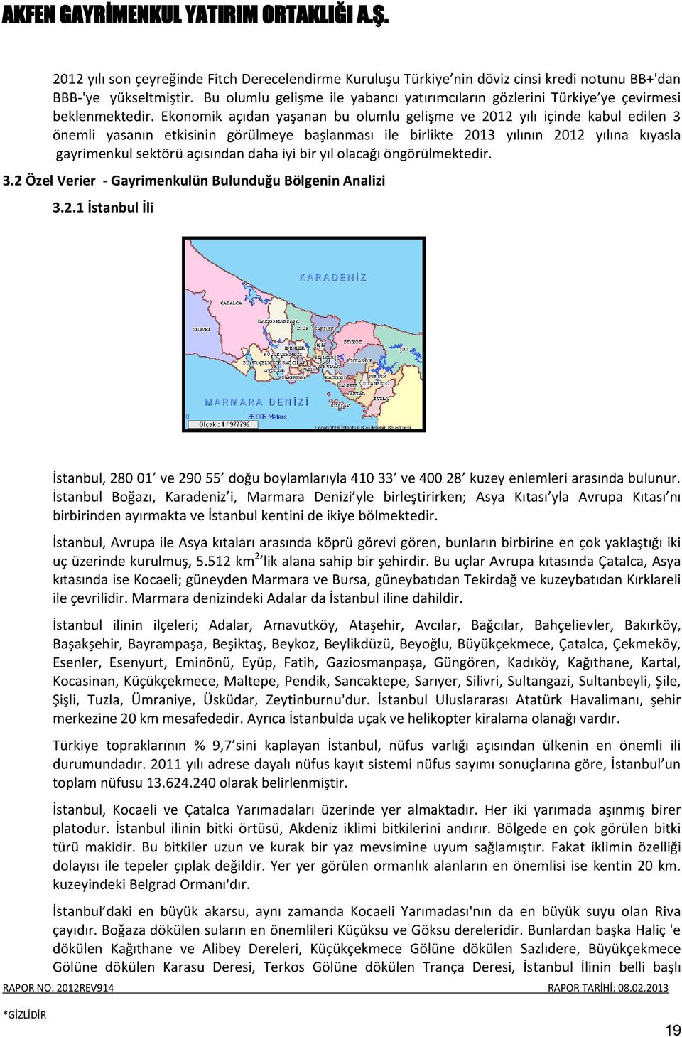 Ekonomik açıdan yaşanan bu olumlu gelişme ve 2012 yılı içinde kabul edilen 3 önemli yasanın etkisinin görülmeye başlanması ile birlikte 2013 yılının 2012 yılına kıyasla gayrimenkul sektörü açısından