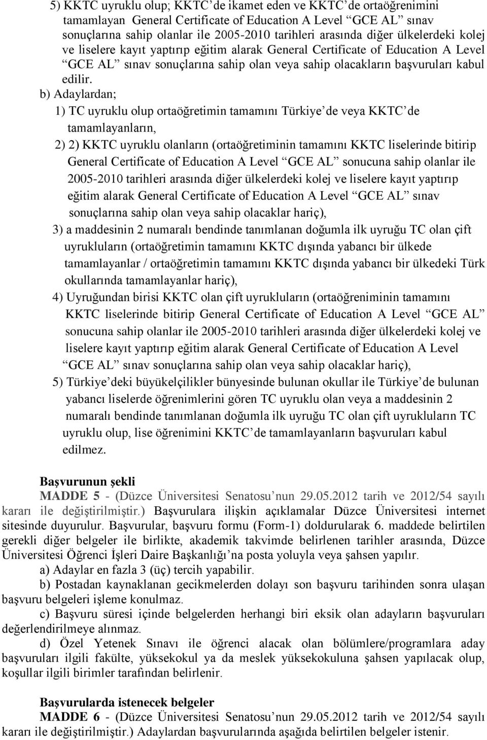 b) Adaylardan; 1) TC uyruklu olup ortaöğretimin tamamını Türkiye de veya KKTC de tamamlayanların, 2) 2) KKTC uyruklu olanların (ortaöğretiminin tamamını KKTC liselerinde bitirip General Certificate