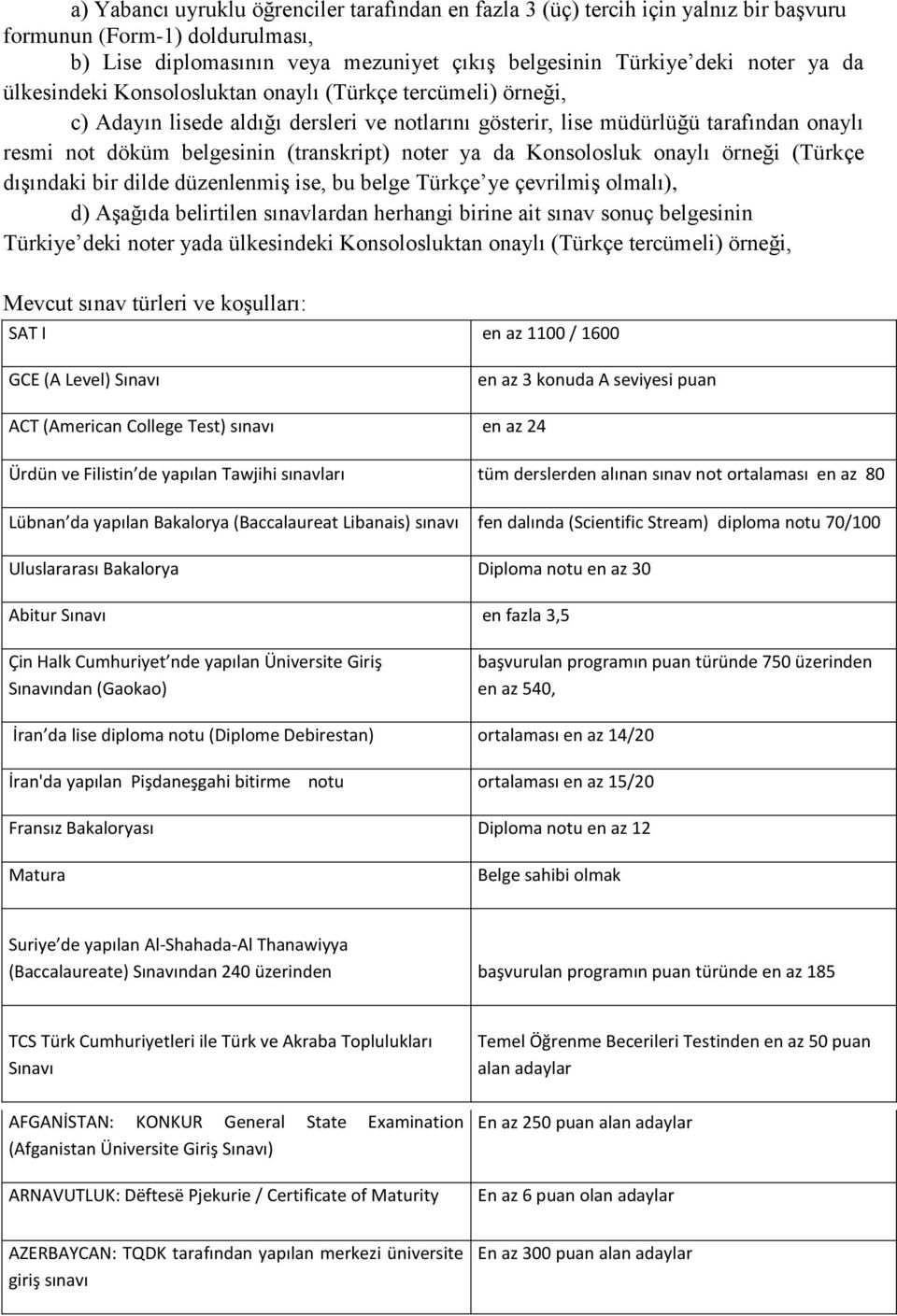 da Konsolosluk onaylı örneği (Türkçe dışındaki bir dilde düzenlenmiş ise, bu belge Türkçe ye çevrilmiş olmalı), d) Aşağıda belirtilen sınavlardan herhangi birine ait sınav sonuç belgesinin Türkiye