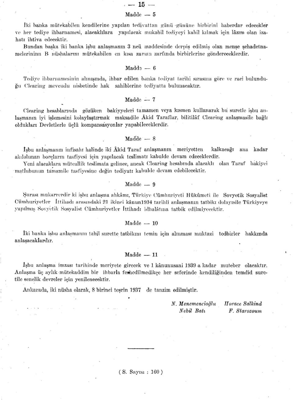 Bundan başka iki banka işbu anlaşmanın 3 ncü maddesinde derpiş edilmiş olan menşe şehadetnamelerininn B nüshalarını mütekabilen en kısa zaman zarfında birbirlerine göndereceklerdir.