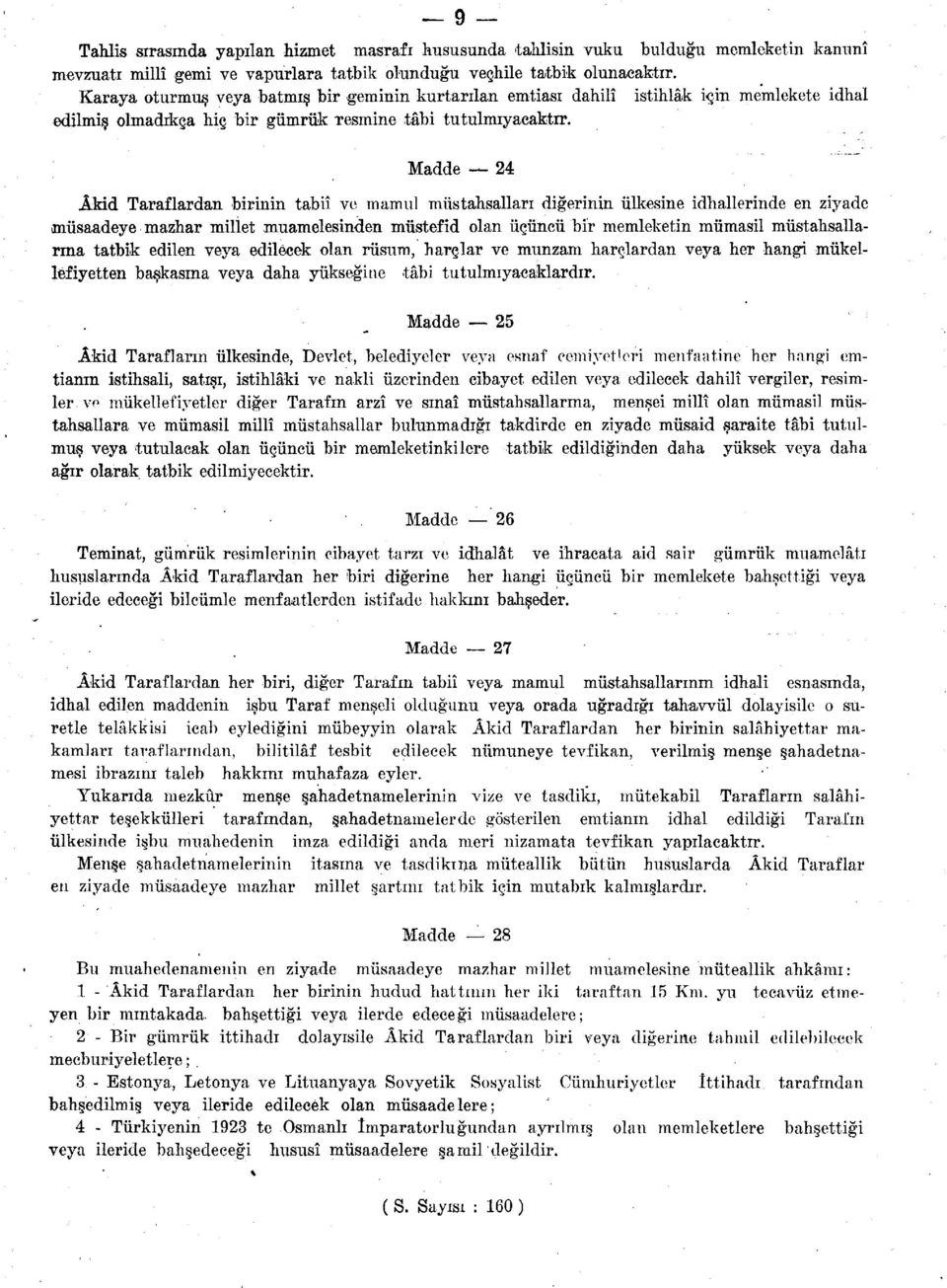 Madde 24 Âkid Taraflardan birinin tabiî ve mamul müstahsalları diğerinin ülkasine idhallerinde en ziyade müsaadeye mazhar millet muamelesinden müstefid olan üçüncü bir memleketin mümasil