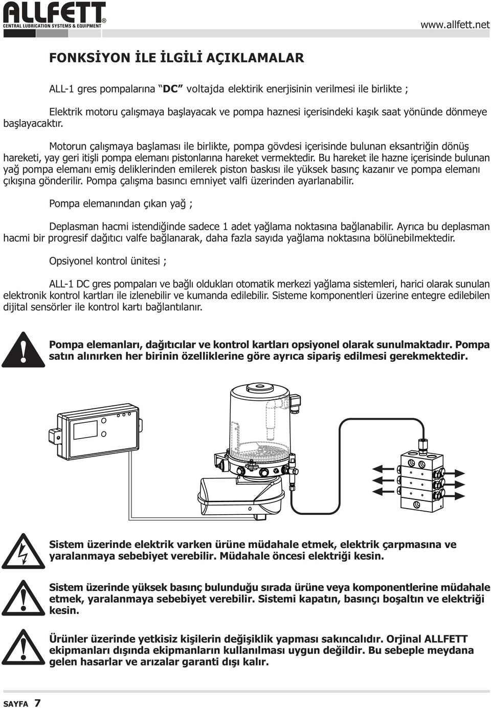 Bu hareket ile hazne içerisinde bulunan yað pompa elemaný emiþ deliklerinden emilerek piston baskýsý ile yüksek basýnç kazanýr ve pompa elemaný çýkýþýna gönderilir.